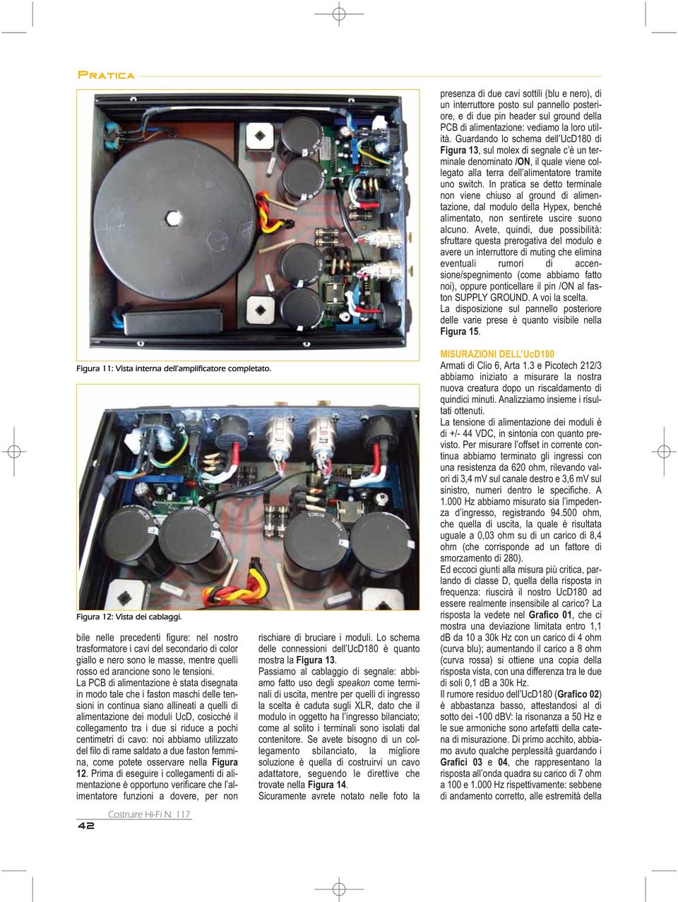 La PCB di alimentazione è stata disegnata in modo tale che i faston maschi delle tensioni in continua siano allineati a quelli di alimentazione dei moduli UcD, cosicché il collegamento tra i due si