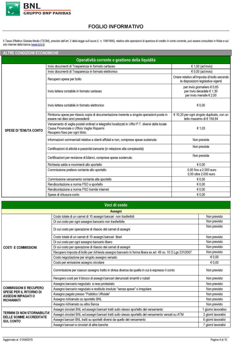 ALTRE CONDIZIONI ECONOMICHE Operatività corrente e gestione della liquidità Invio documenti di Trasparenza in formato cartaceo Invio documenti di Trasparenza in formato elettronico Recupero spese per