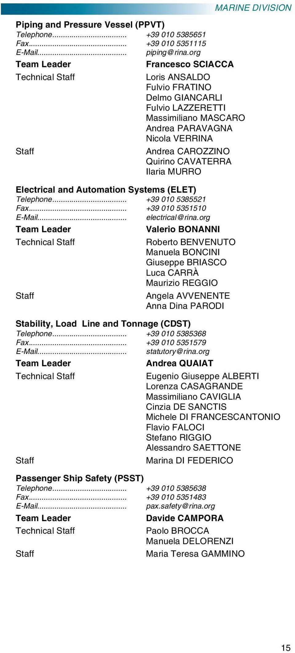 CAVATERRA Ilaria MURRO Electrical and Automation Systems (ELET) Telephone... +39 010 5385521 Fax... +39 010 5351510 E-Mail... electrical@rina.