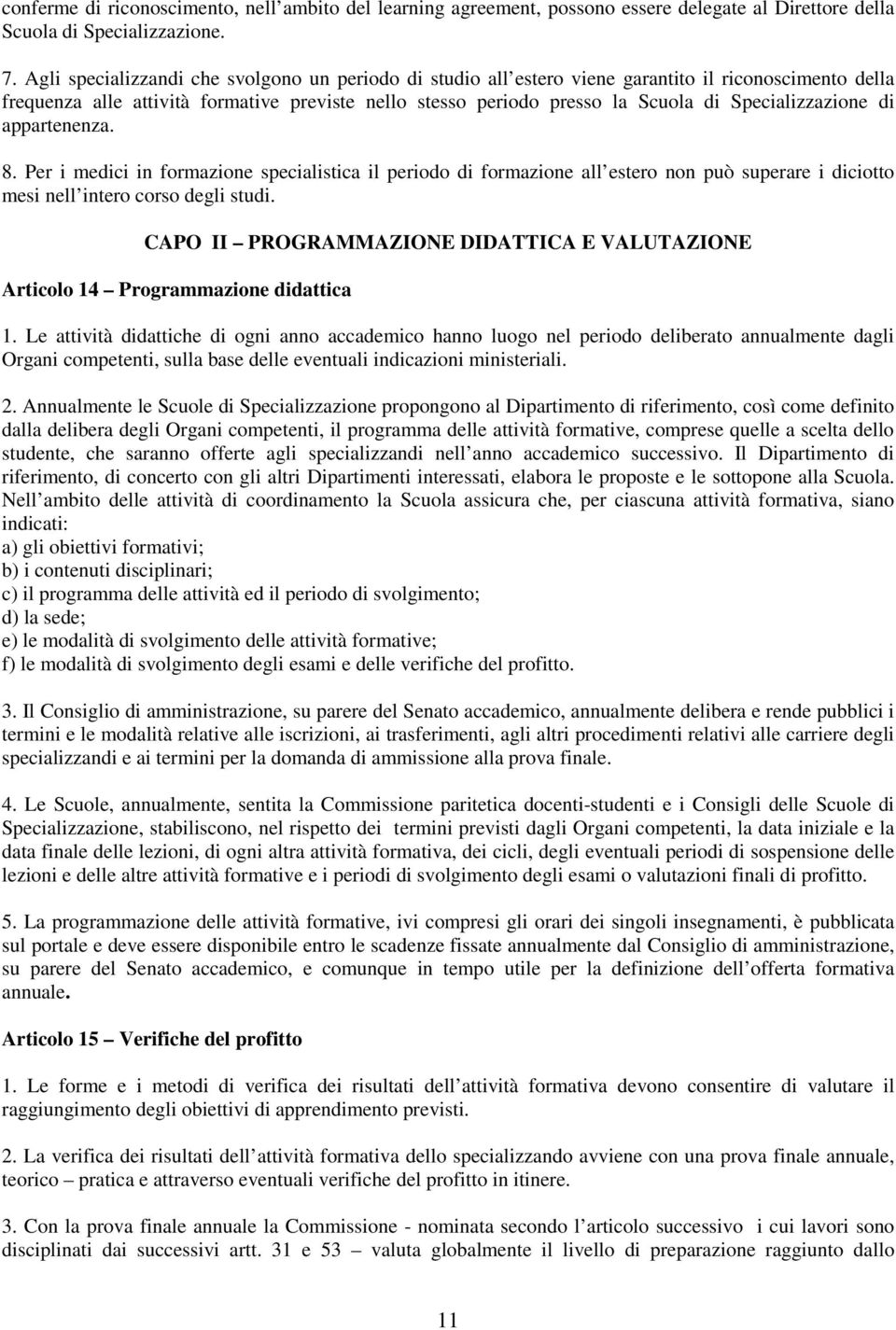 Specializzazione di appartenenza. 8. Per i medici in formazione specialistica il periodo di formazione all estero non può superare i diciotto mesi nell intero corso degli studi.