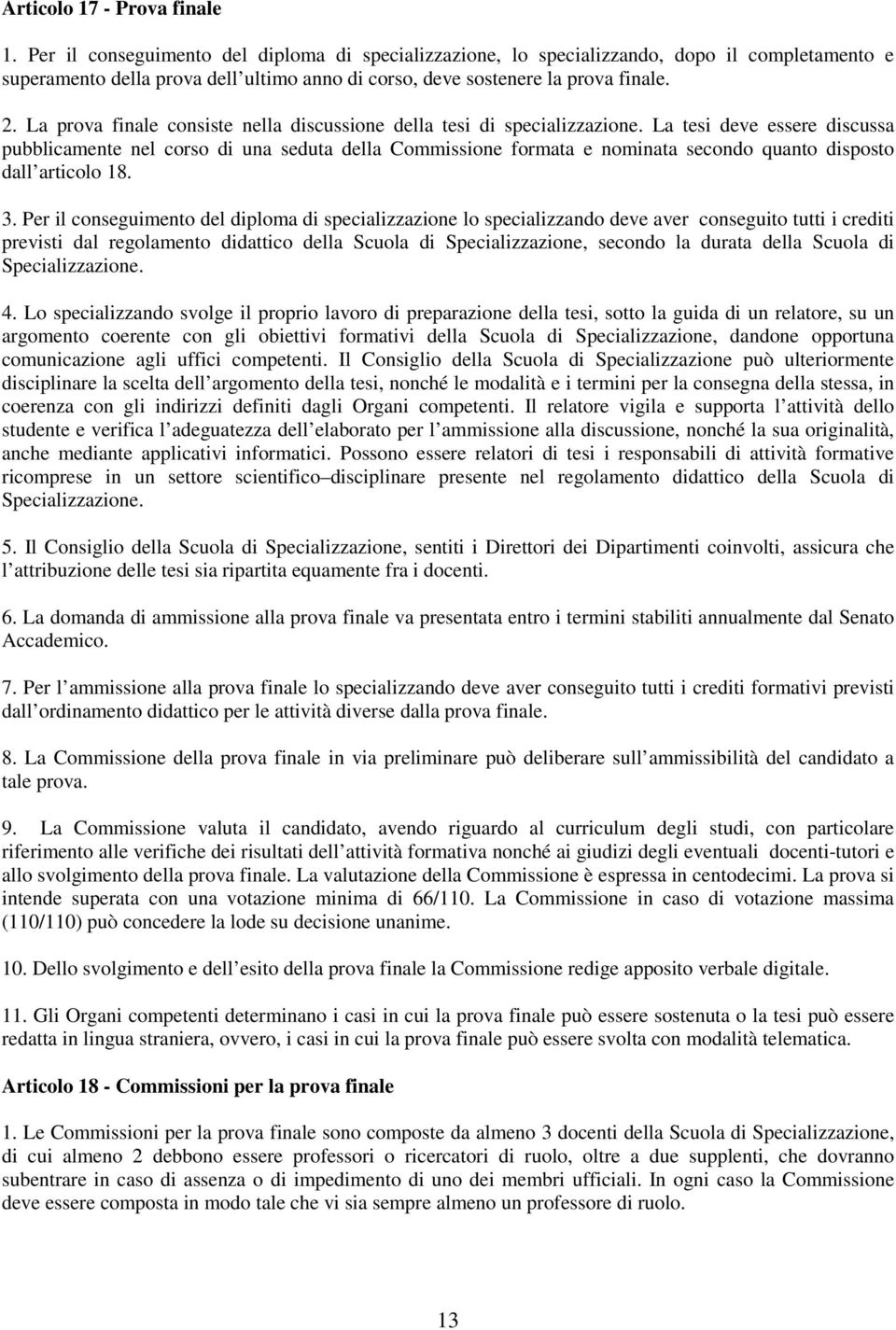 La prova finale consiste nella discussione della tesi di specializzazione.