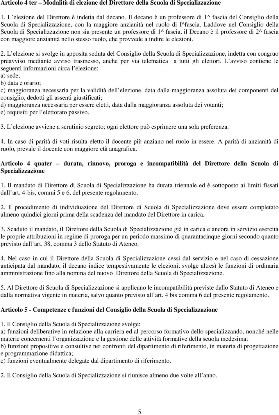 Laddove nel Consiglio della Scuola di Specializzazione non sia presente un professore di 1^ fascia, il Decano è il professore di 2^ fascia con maggiore anzianità nello stesso ruolo, che provvede a