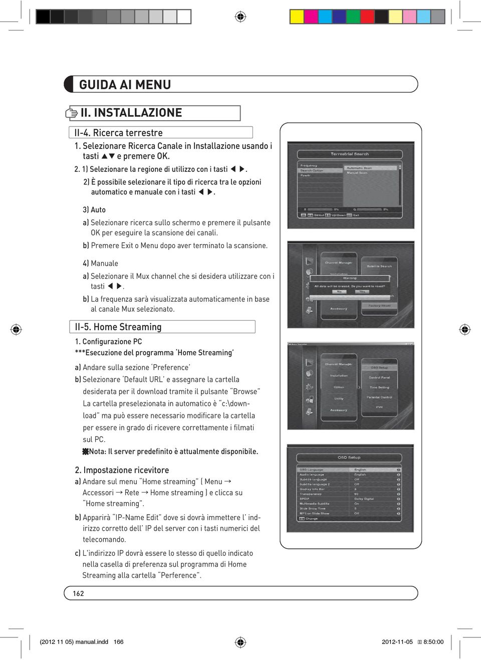 4) Manuale a) Selezionare il Mux channel che si desidera utilizzare con i tasti. b) La frequenza sarà visualizzata automaticamente in base al canale Mux selezionato. II. INSTALLAZIONE II-4.