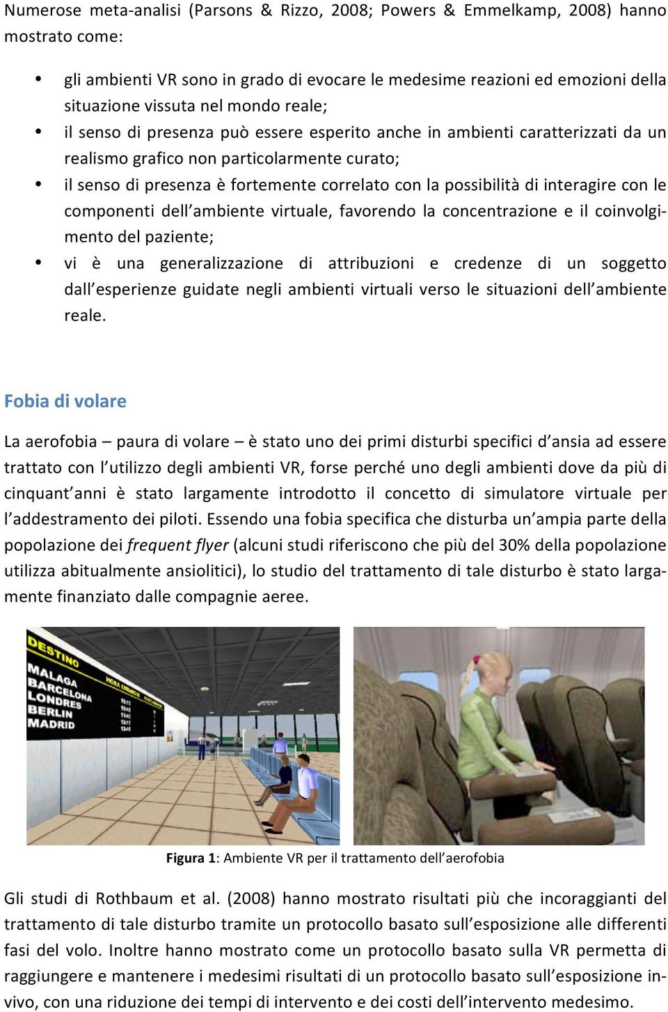 possibilità di interagire con le componenti dell ambiente virtuale, favorendo la concentrazione e il coinvolgi- mento del paziente; vi è una generalizzazione di attribuzioni e credenze di un soggetto