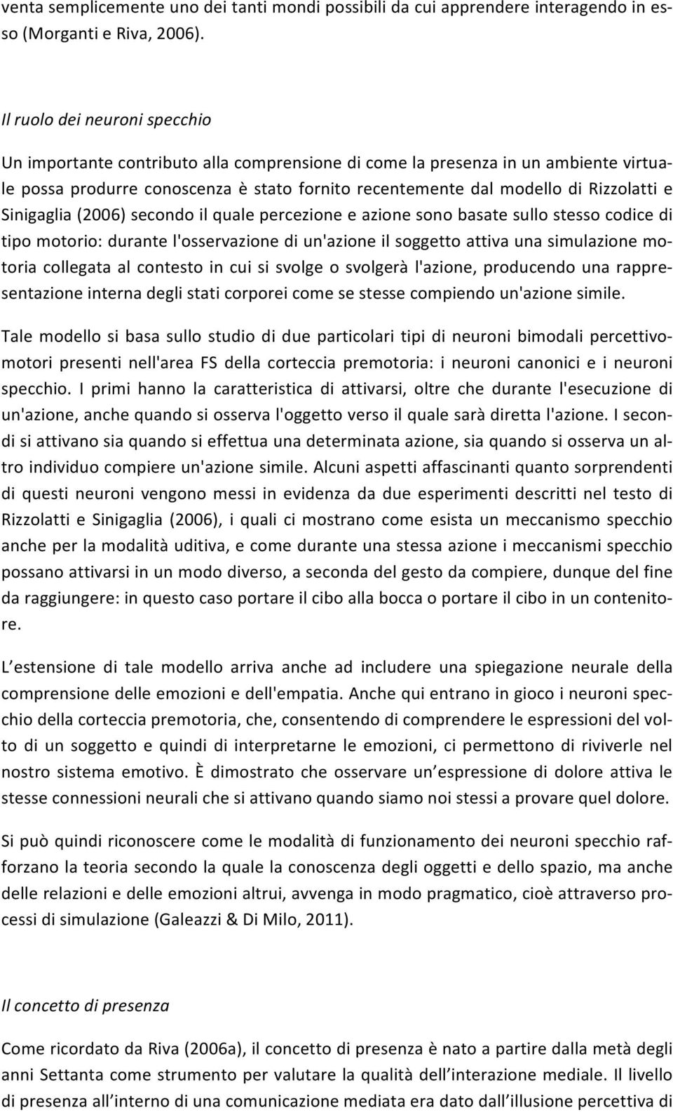 e Sinigaglia (2006) secondo il quale percezione e azione sono basate sullo stesso codice di tipo motorio: durante l'osservazione di un'azione il soggetto attiva una simulazione mo- toria collegata al