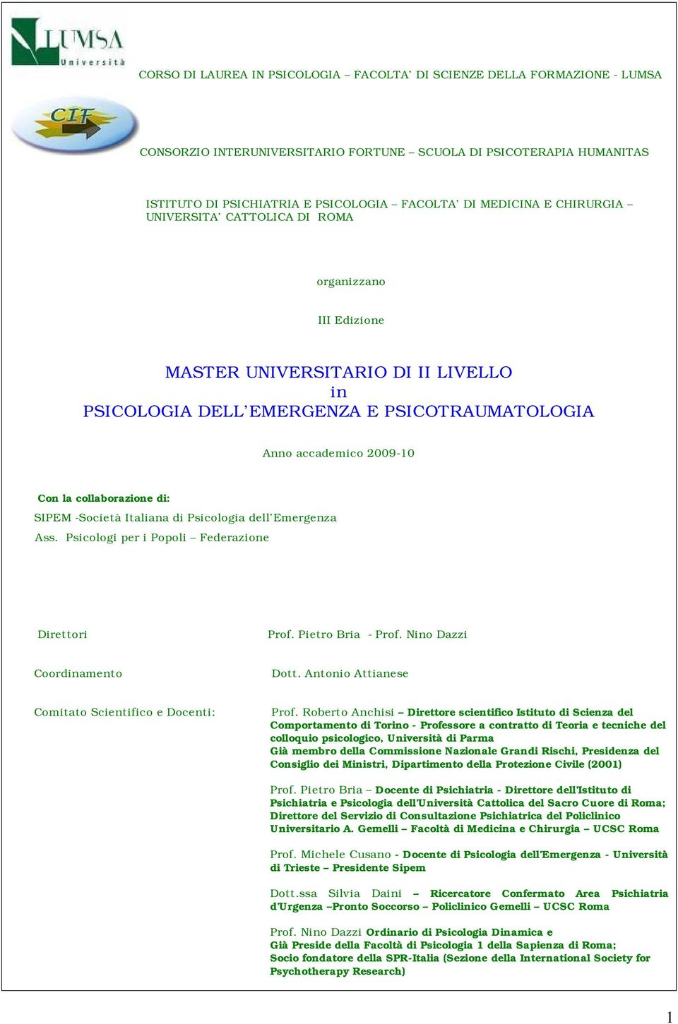 collaborazione di: SIPEM -Società Italiana di Psicologia dell Emergenza Ass. Psicologi per i Popoli Federazione Direttori Prof. Pietro Bria - Prof. Nino Dazzi Coordinamento Dott.