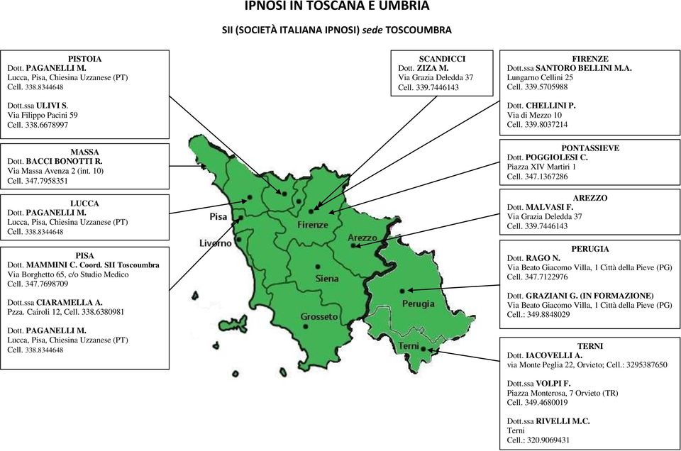 347.7958351 LUCCA PISA Dott. MAMMINI C. Coord. SII Toscoumbra Via Borghetto 65, c/o Studio Medico Cell. 347.7698709 Dott.ssa CIARAMELLA A. Pzza. Cairoli 12, Cell. 338.6380981 PONTASSIEVE Dott.