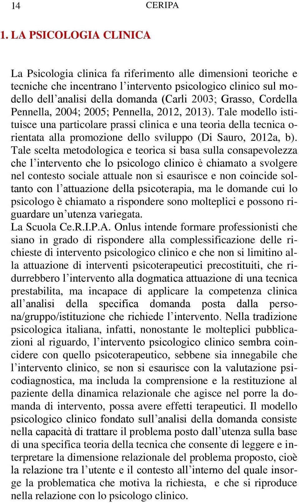 Tale modello istituisce una particolare prassi clinica e una teoria della tecnica o- rientata alla promozione dello sviluppo (Di Sauro, 2012a, b).