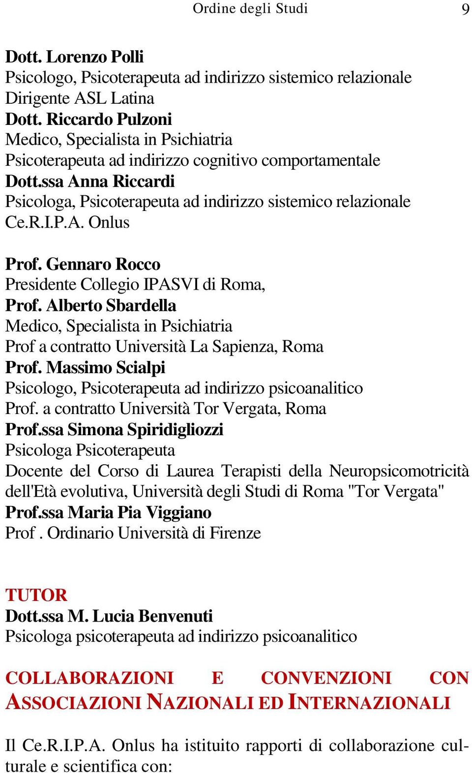 Gennaro Rocco Presidente Collegio IPASVI di Roma, Prof. Alberto Sbardella Medico, Specialista in Psichiatria Prof a contratto Università La Sapienza, Roma Prof.