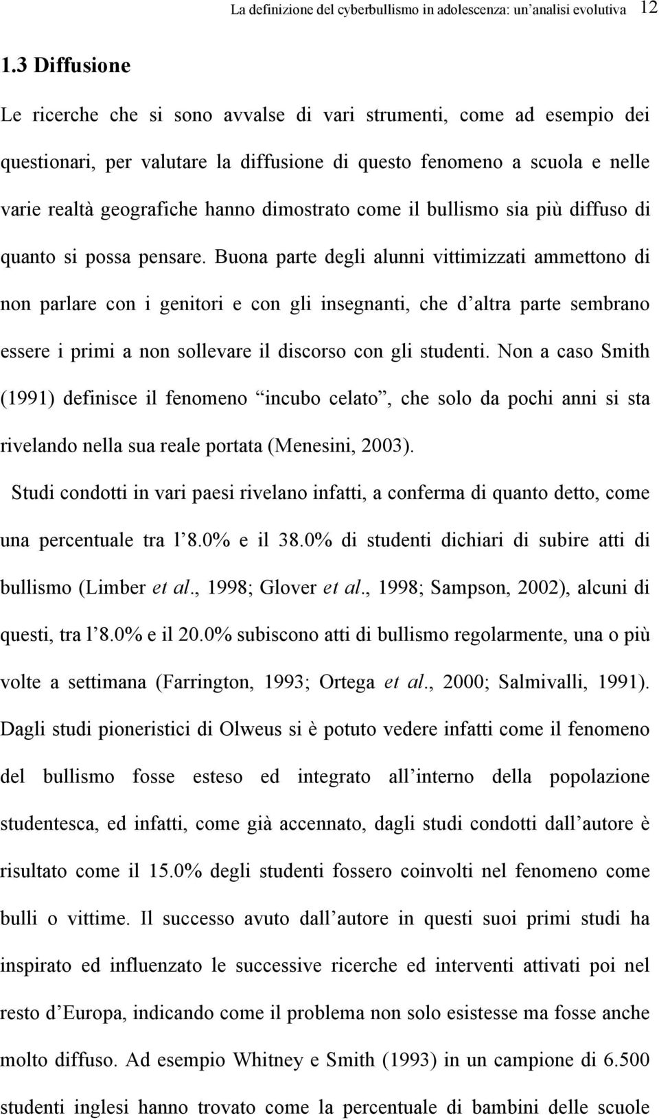 dimostrato come il bullismo sia più diffuso di quanto si possa pensare.