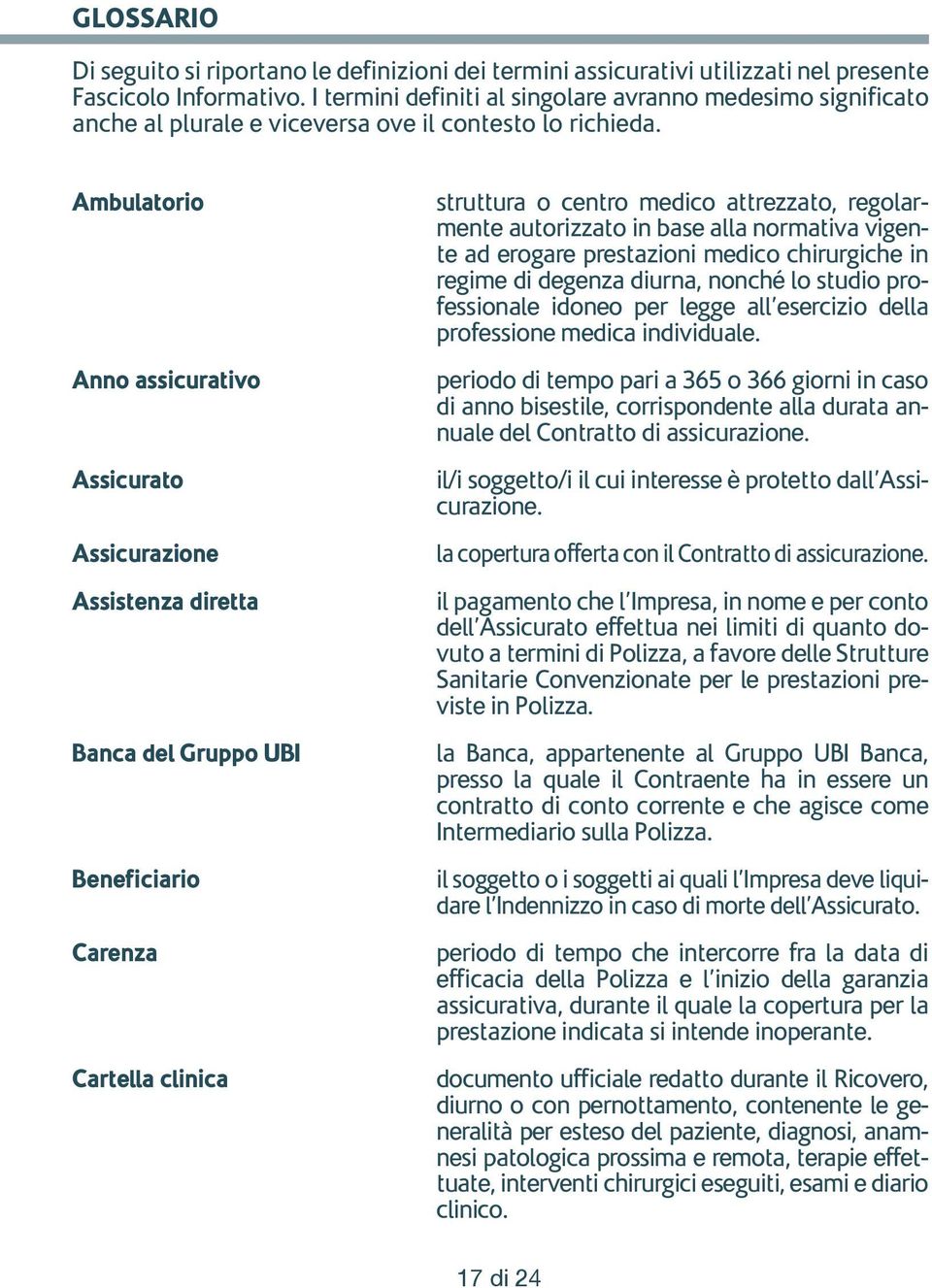 Ambulatorio Anno assicurativo Assicurato Assicurazione Assistenza diretta Banca del Gruppo UBI Beneficiario Carenza Cartella clinica struttura o centro medico attrezzato, regolarmente autorizzato in