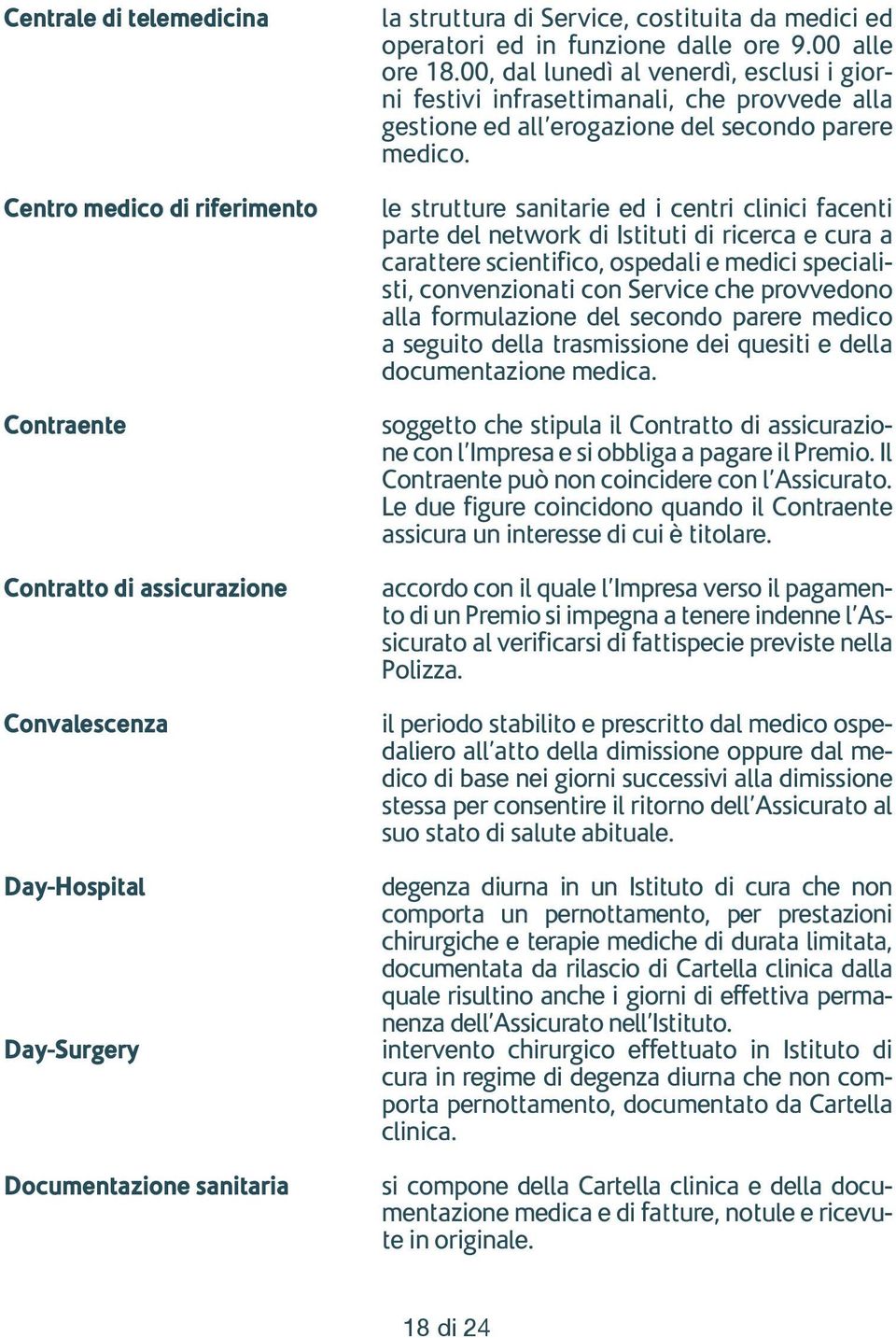 00, dal lunedì al venerdì, esclusi i giorni festivi infrasettimanali, che provvede alla gestione ed all erogazione del secondo parere medico.