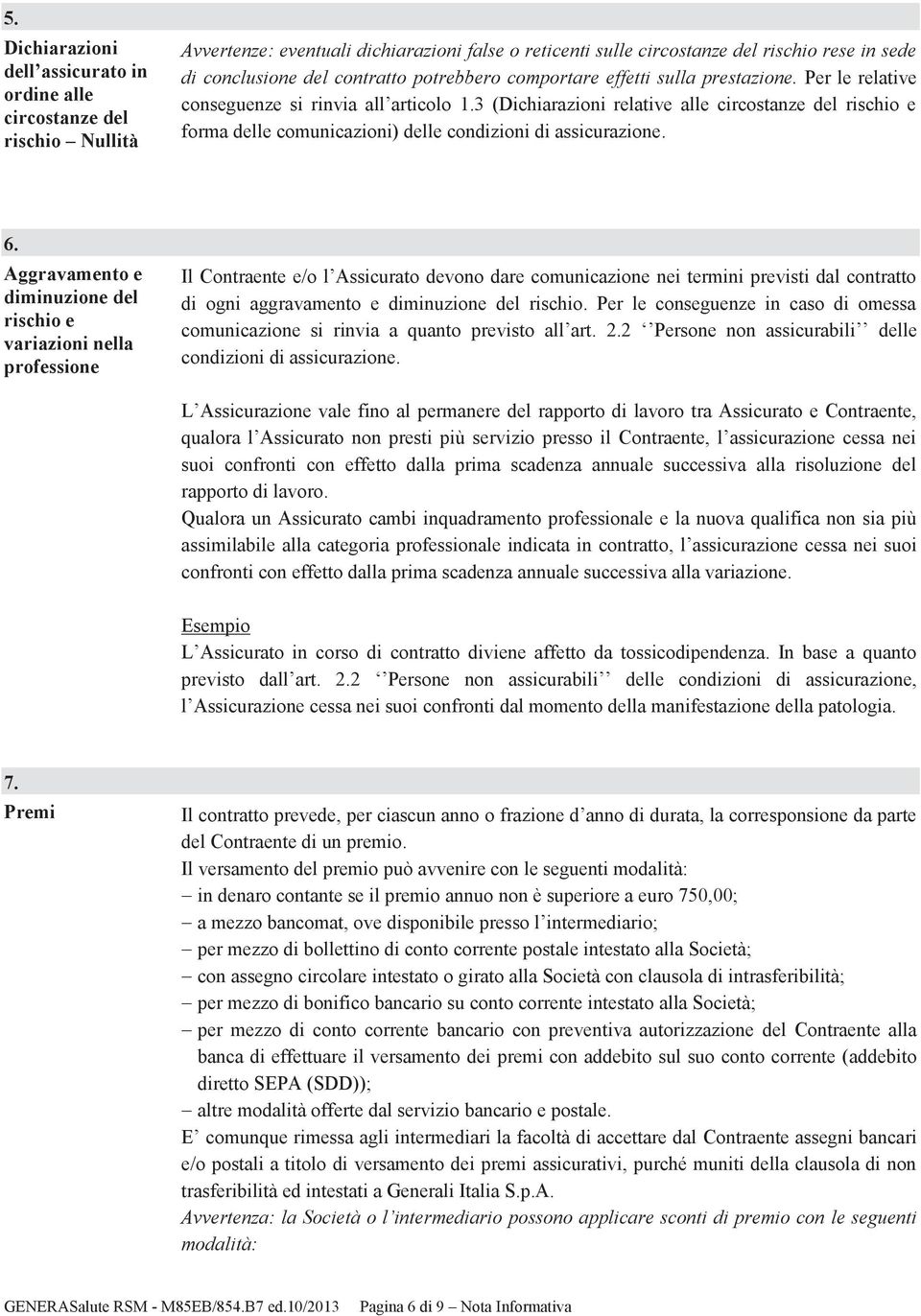 3 (Dichiarazioni relative alle circostanze del rischio e forma delle comunicazioni) delle condizioni di assicurazione. 6.