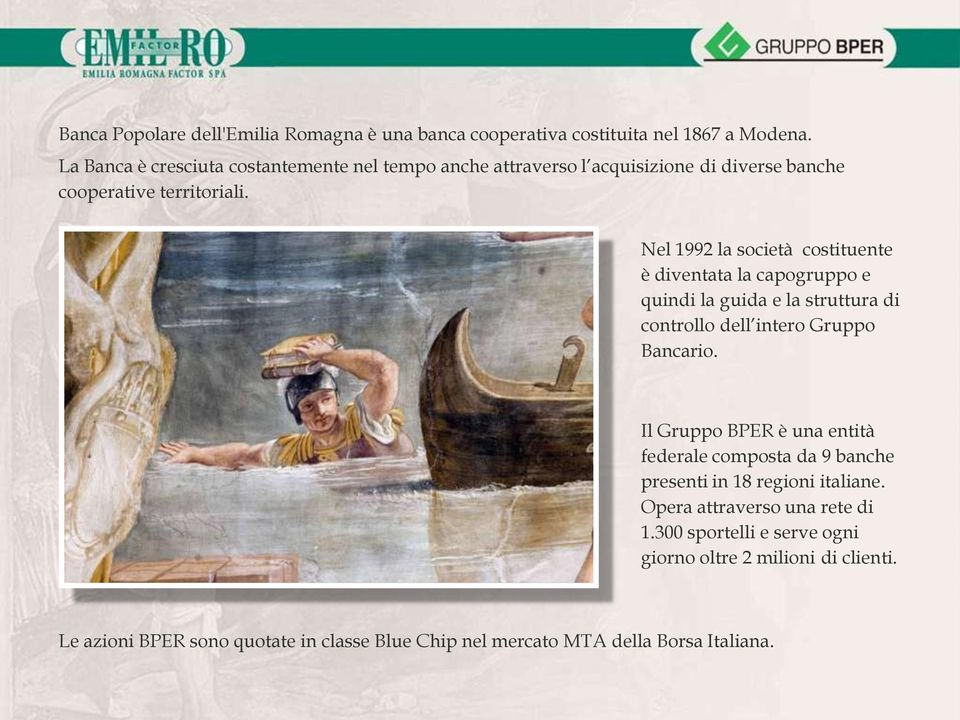 Nel 1992 la società costituente è diventata la capogruppo e quindi la guida e la struttura di controllo dell intero Gruppo Bancario.