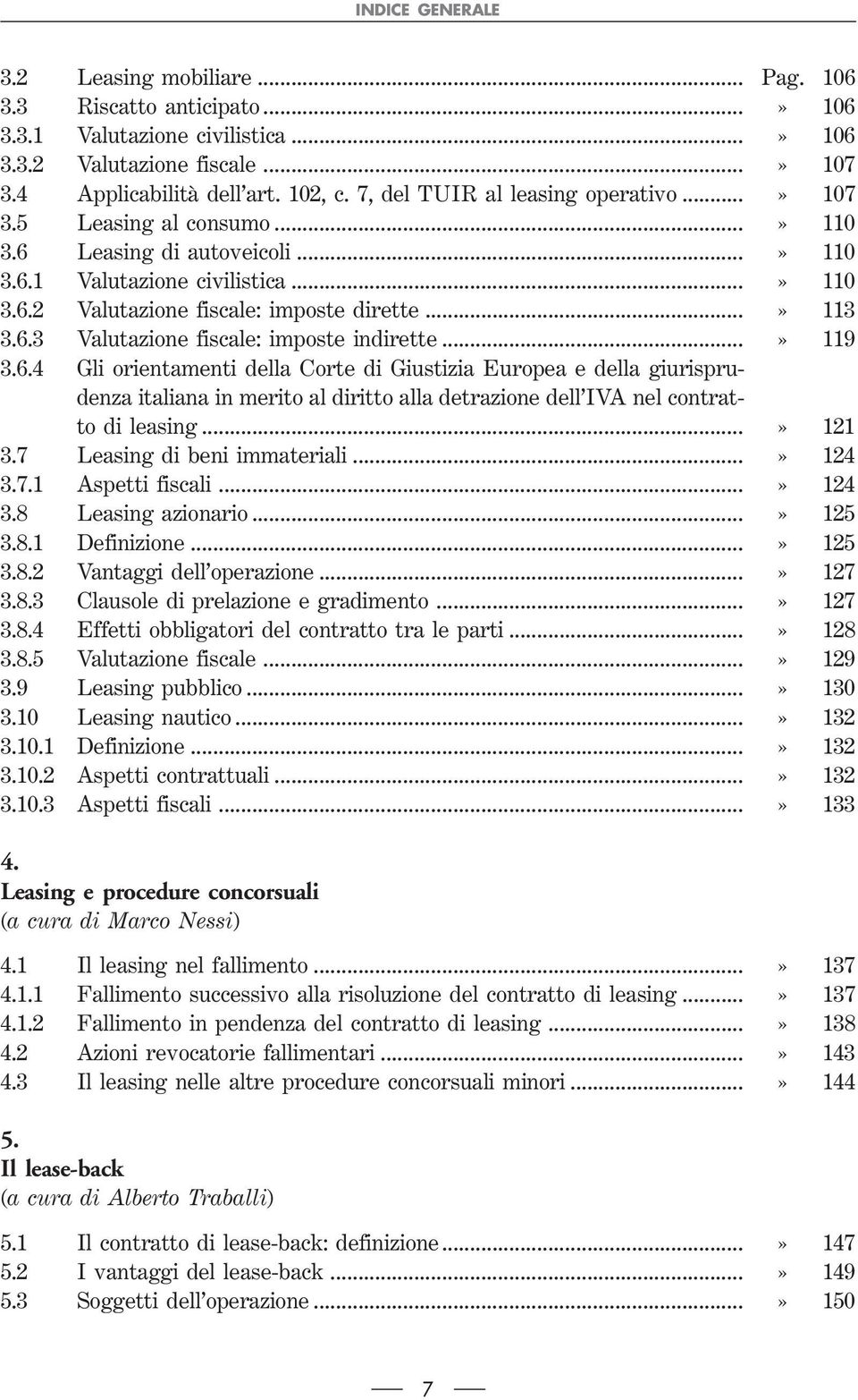 ..» 119 3.6.4 Gli orientamenti della Corte di Giustizia Europea e della giurisprudenza italiana in merito al diritto alla detrazione dell IVA nel contratto di leasing...» 121 3.