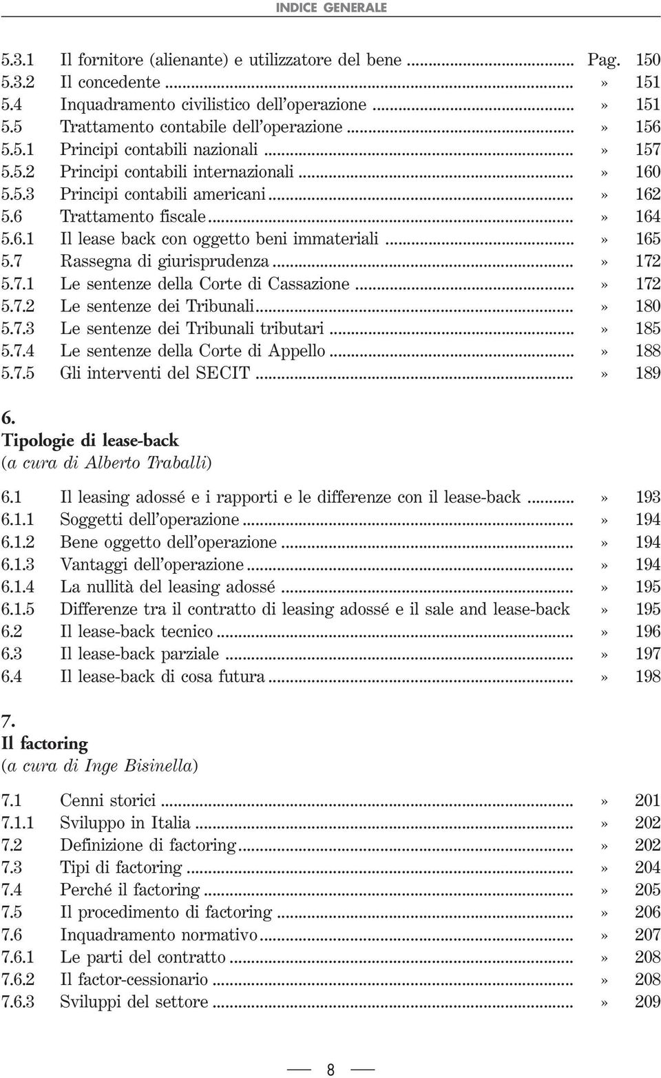 ..» 165 5.7 Rassegna di giurisprudenza...» 172 5.7.1 Le sentenze della Corte di Cassazione...» 172 5.7.2 Le sentenze dei Tribunali...» 180 5.7.3 Le sentenze dei Tribunali tributari...» 185 5.7.4 Le sentenze della Corte di Appello.