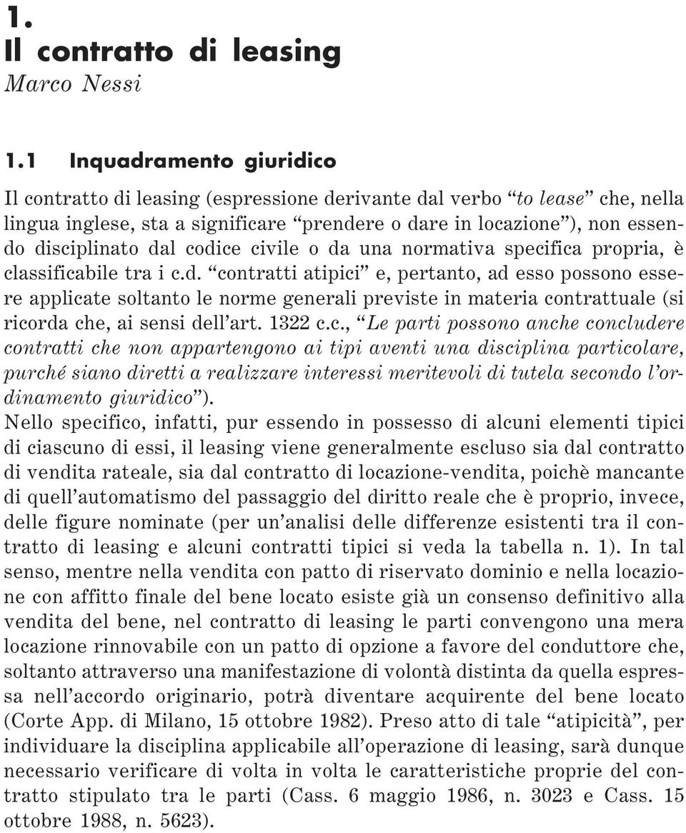 codice civile o da una normativa specifica propria, è classificabile tra i c.d. contratti atipici e, pertanto, ad esso possono essere applicate soltanto le norme generali previste in materia contrattuale (si ricorda che, ai sensi dell art.