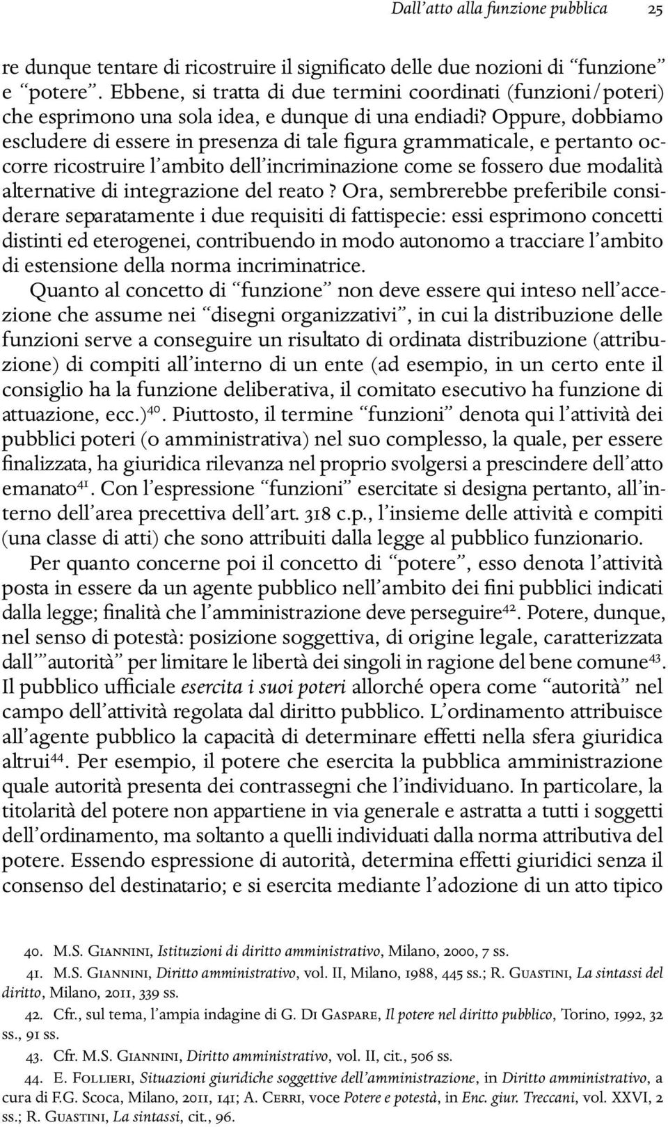 Oppure, dobbiamo escludere di essere in presenza di tale figura grammaticale, e pertanto occorre ricostruire l ambito dell incriminazione come se fossero due modalità alternative di integrazione del