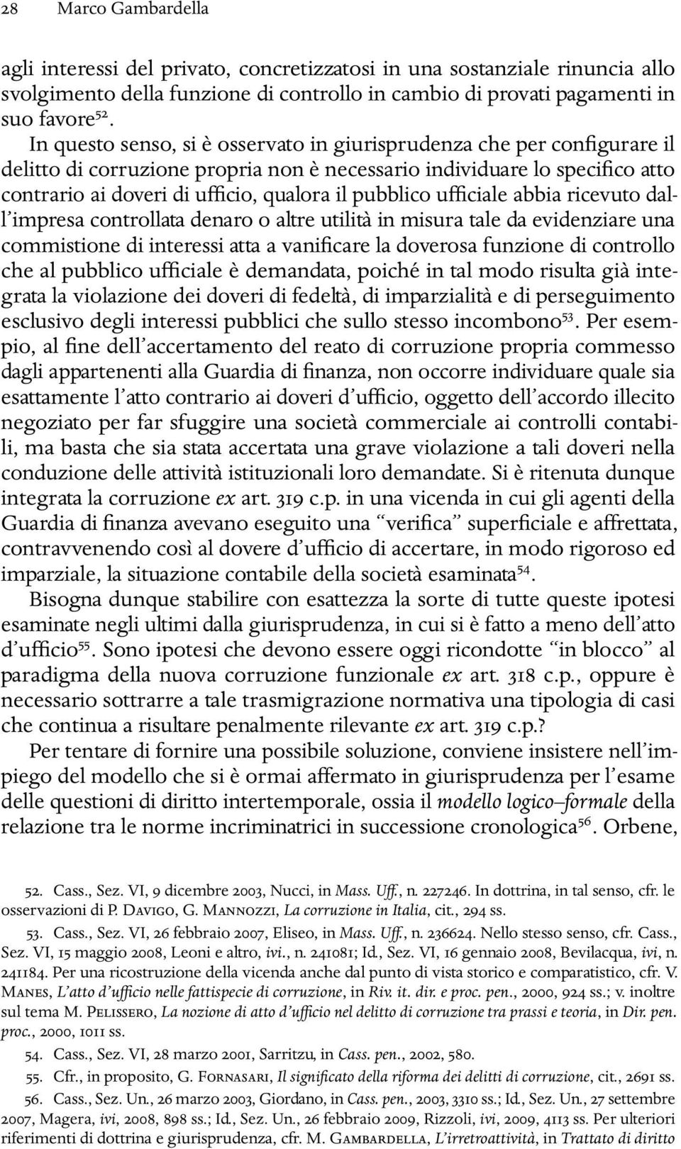 pubblico ufficiale abbia ricevuto dall impresa controllata denaro o altre utilità in misura tale da evidenziare una commistione di interessi atta a vanificare la doverosa funzione di controllo che al