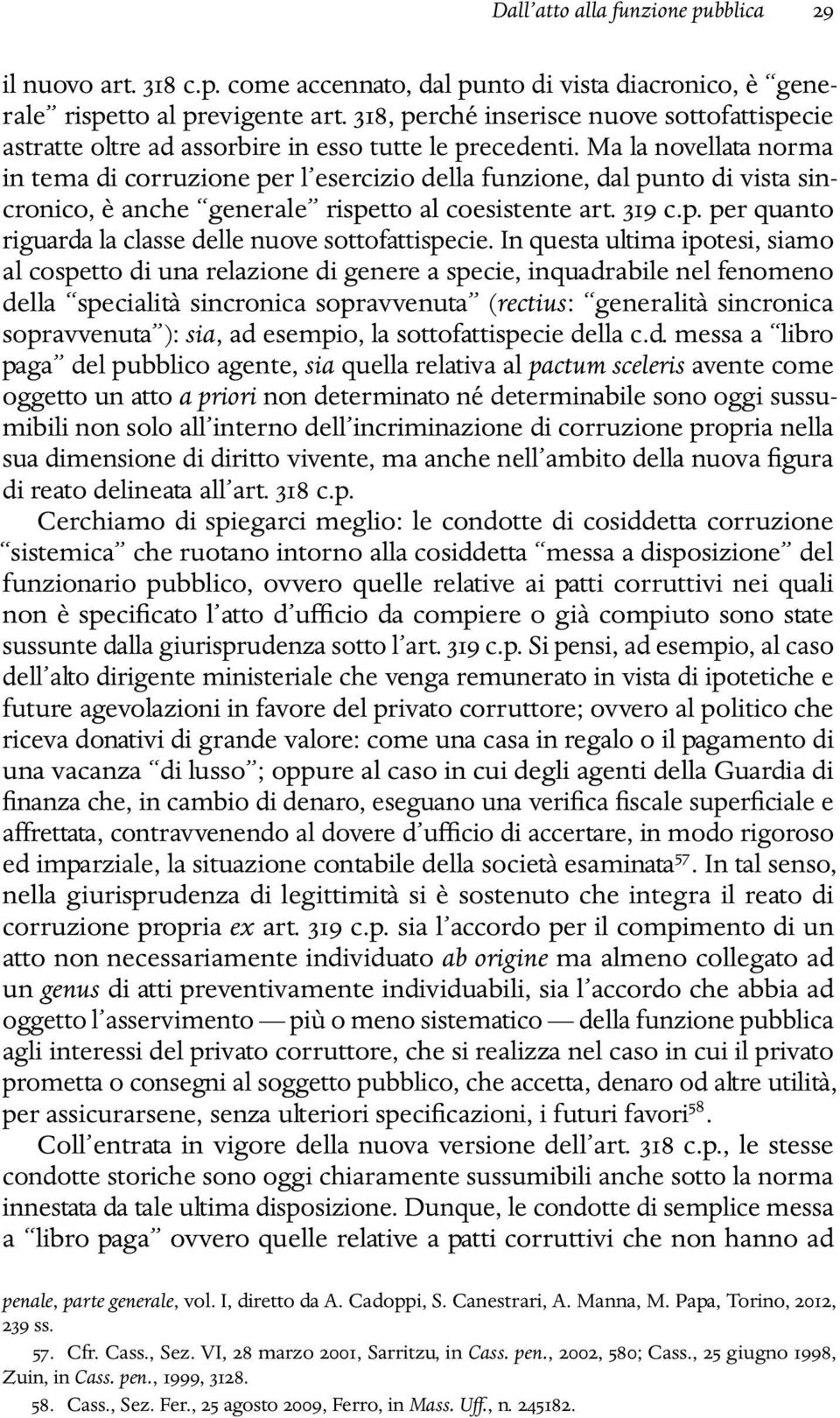 Ma la novellata norma in tema di corruzione per l esercizio della funzione, dal punto di vista sincronico, è anche generale rispetto al coesistente art. 319 c.p. per quanto riguarda la classe delle nuove sottofattispecie.