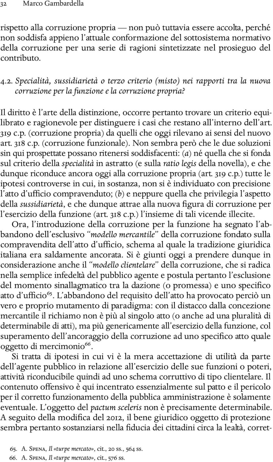 Il diritto è l arte della distinzione, occorre pertanto trovare un criterio equilibrato e ragionevole per distinguere i casi che restano all interno dell art. 319 c.p. (corruzione propria) da quelli che oggi rilevano ai sensi del nuovo art.