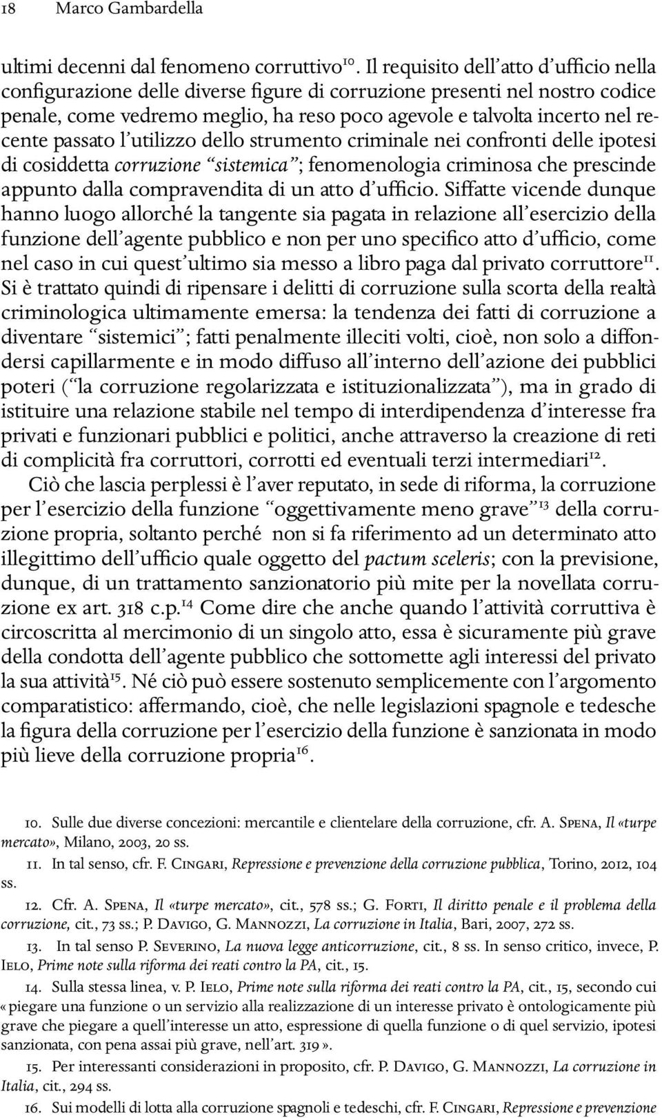 passato l utilizzo dello strumento criminale nei confronti delle ipotesi di cosiddetta corruzione sistemica ; fenomenologia criminosa che prescinde appunto dalla compravendita di un atto d ufficio.