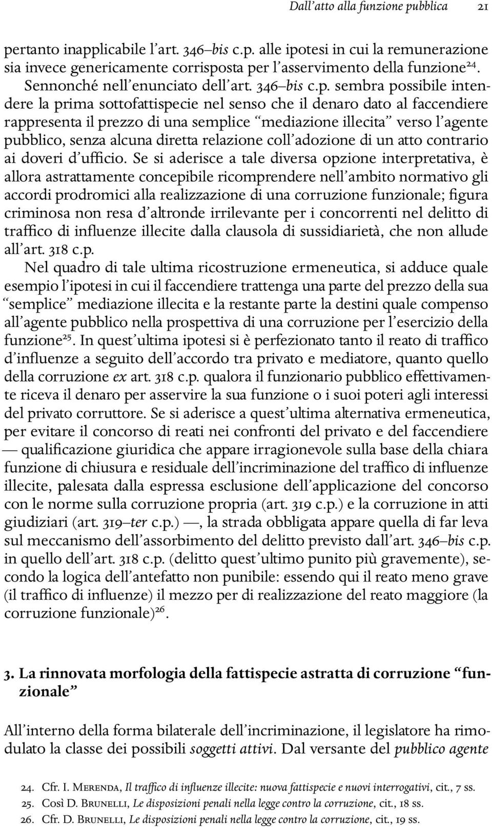 sembra possibile intendere la prima sottofattispecie nel senso che il denaro dato al faccendiere rappresenta il prezzo di una semplice mediazione illecita verso l agente pubblico, senza alcuna