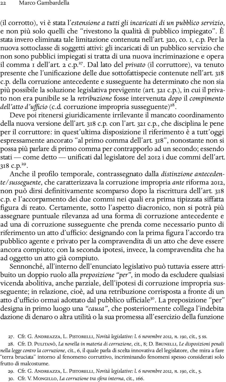 Per la nuova sottoclasse di soggetti attivi: gli incaricati di un pubblico servizio che non sono pubblici impiegati si tratta di una nuova incriminazione e opera il comma 1 dell art. 2 c.p. 27.