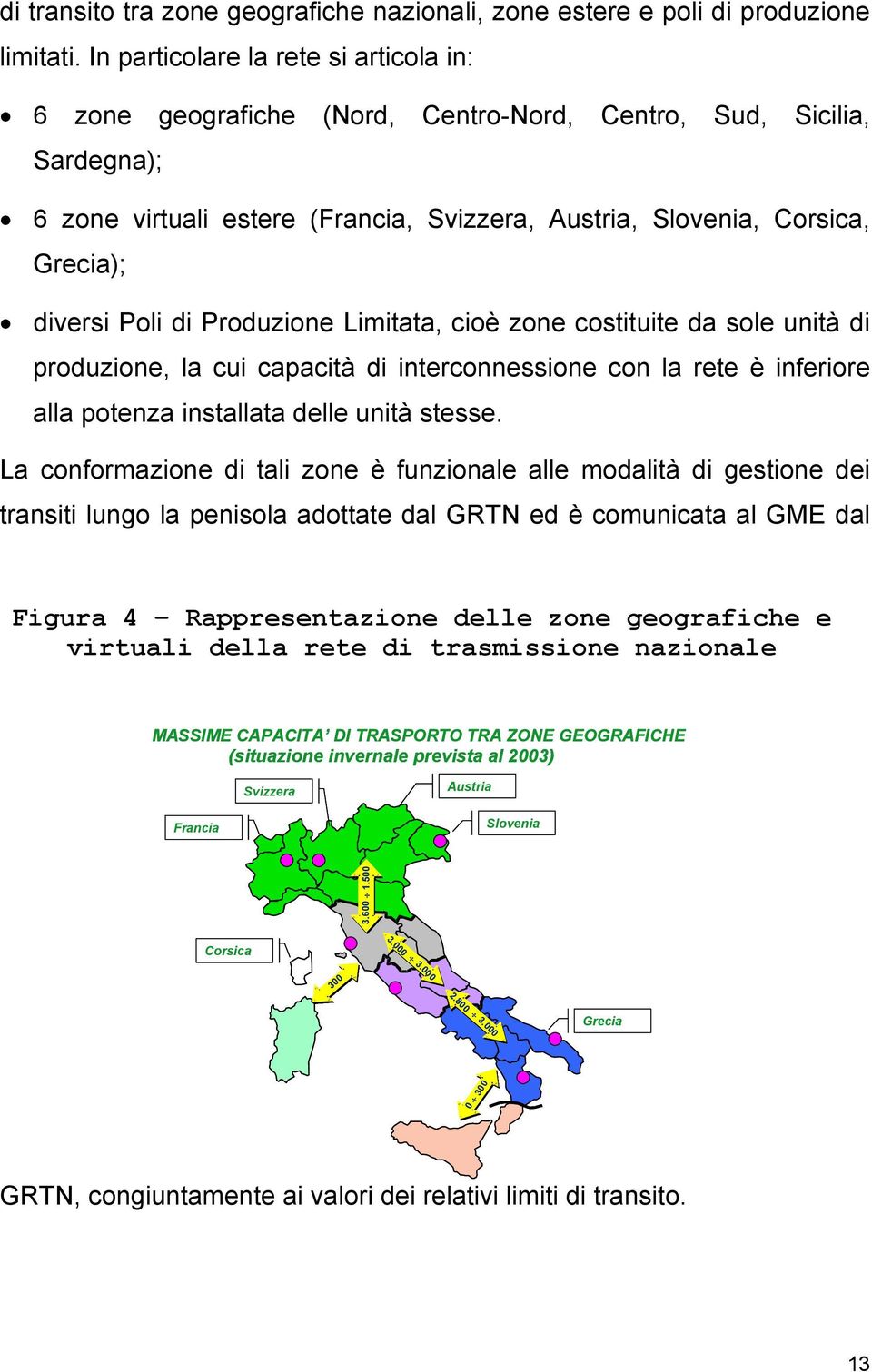 Poli di Produzione Limitata, cioè zone costituite da sole unità di produzione, la cui capacità di interconnessione con la rete è inferiore alla potenza installata delle unità stesse.