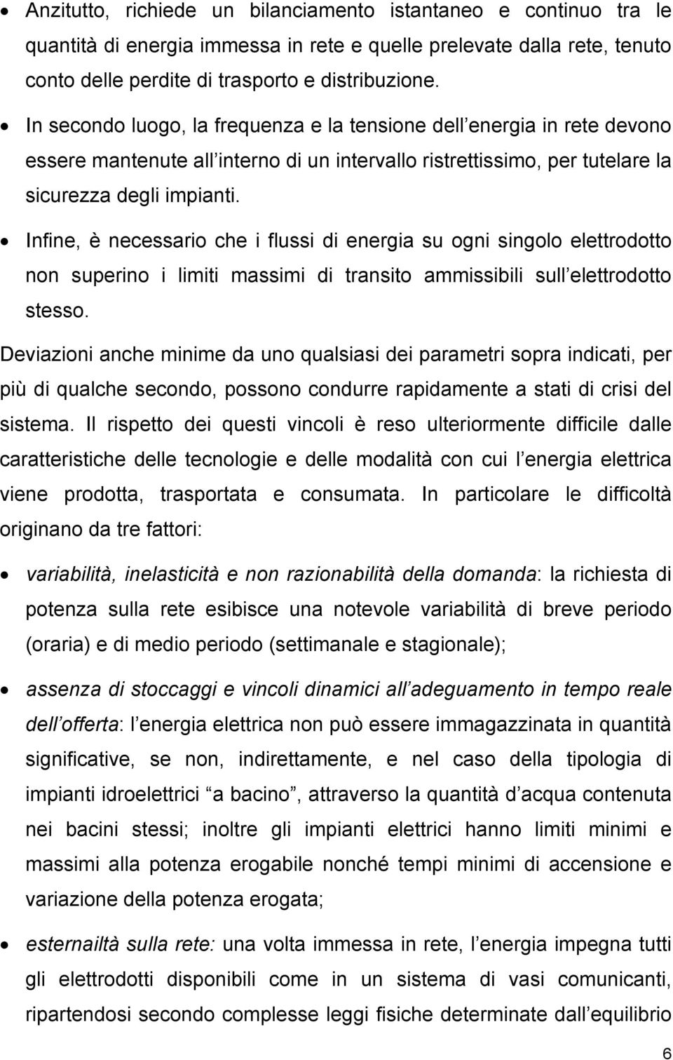 Infine, è necessario che i flussi di energia su ogni singolo elettrodotto non superino i limiti massimi di transito ammissibili sull elettrodotto stesso.