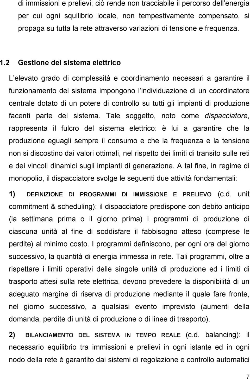 2 Gestione del sistema elettrico L elevato grado di complessità e coordinamento necessari a garantire il funzionamento del sistema impongono l individuazione di un coordinatore centrale dotato di un