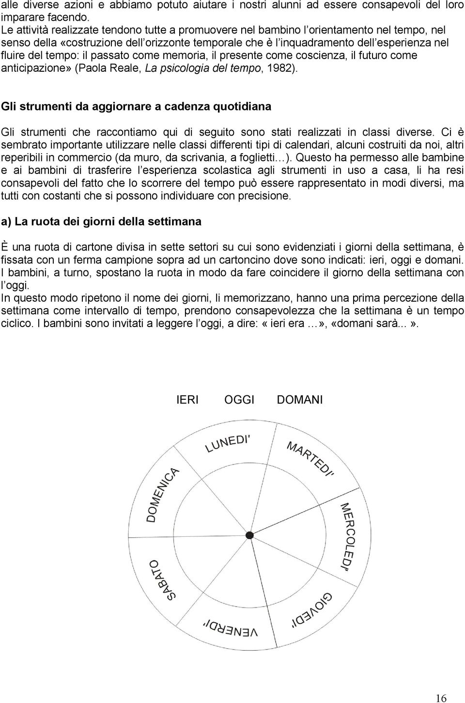 tempo: il passato come memoria, il presente come coscienza, il futuro come anticipazione» (Paola Reale, La psicologia del tempo, 1982).