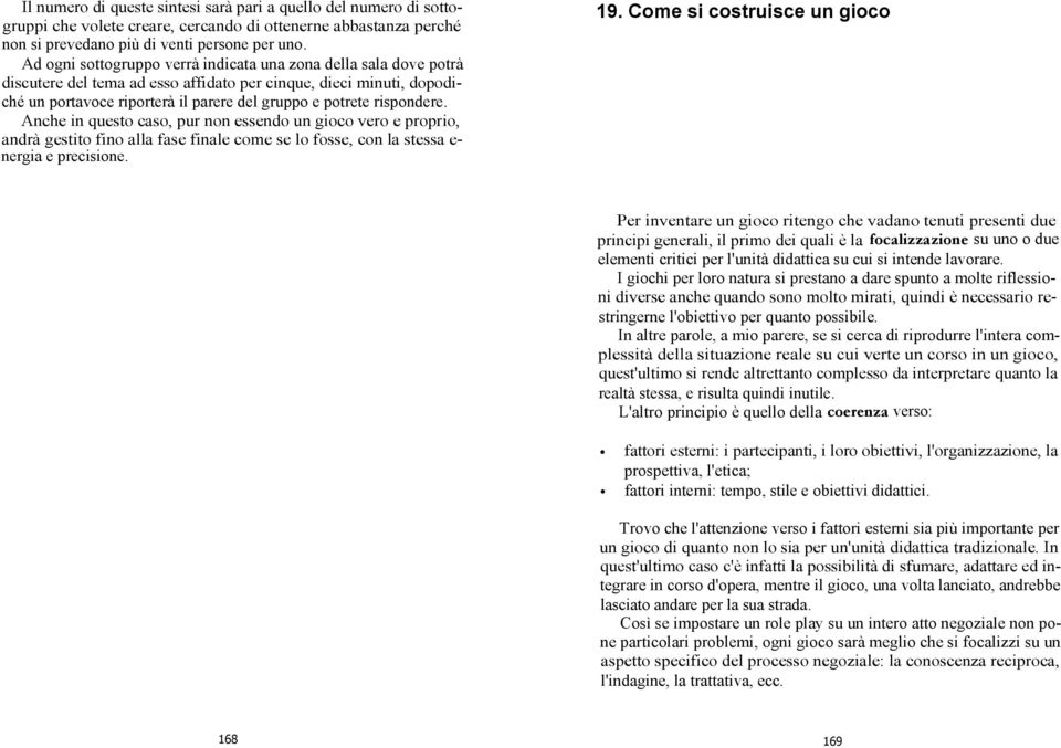 rispondere. Anche in questo caso, pur non essendo un gioco vero e proprio, andrà gestito fino alla fase finale come se lo fosse, con la stessa e- nergia e precisione. 19.