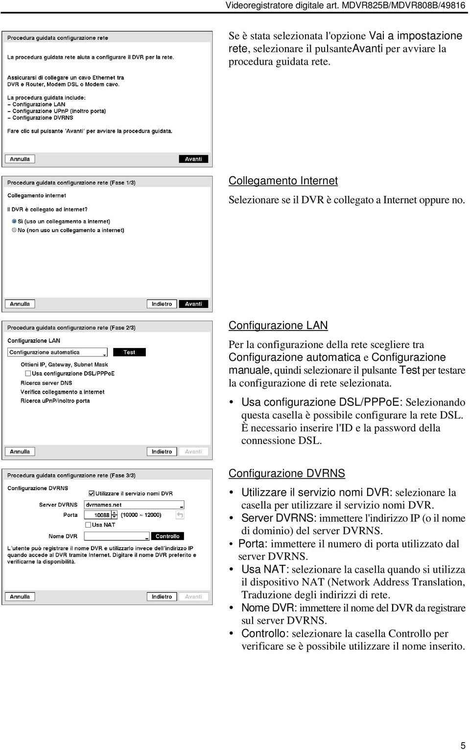 Configurazione LAN Per la configurazione della rete scegliere tra Configurazione automatica e Configurazione manuale, quindi selezionare il pulsante Test per testare la configurazione di rete