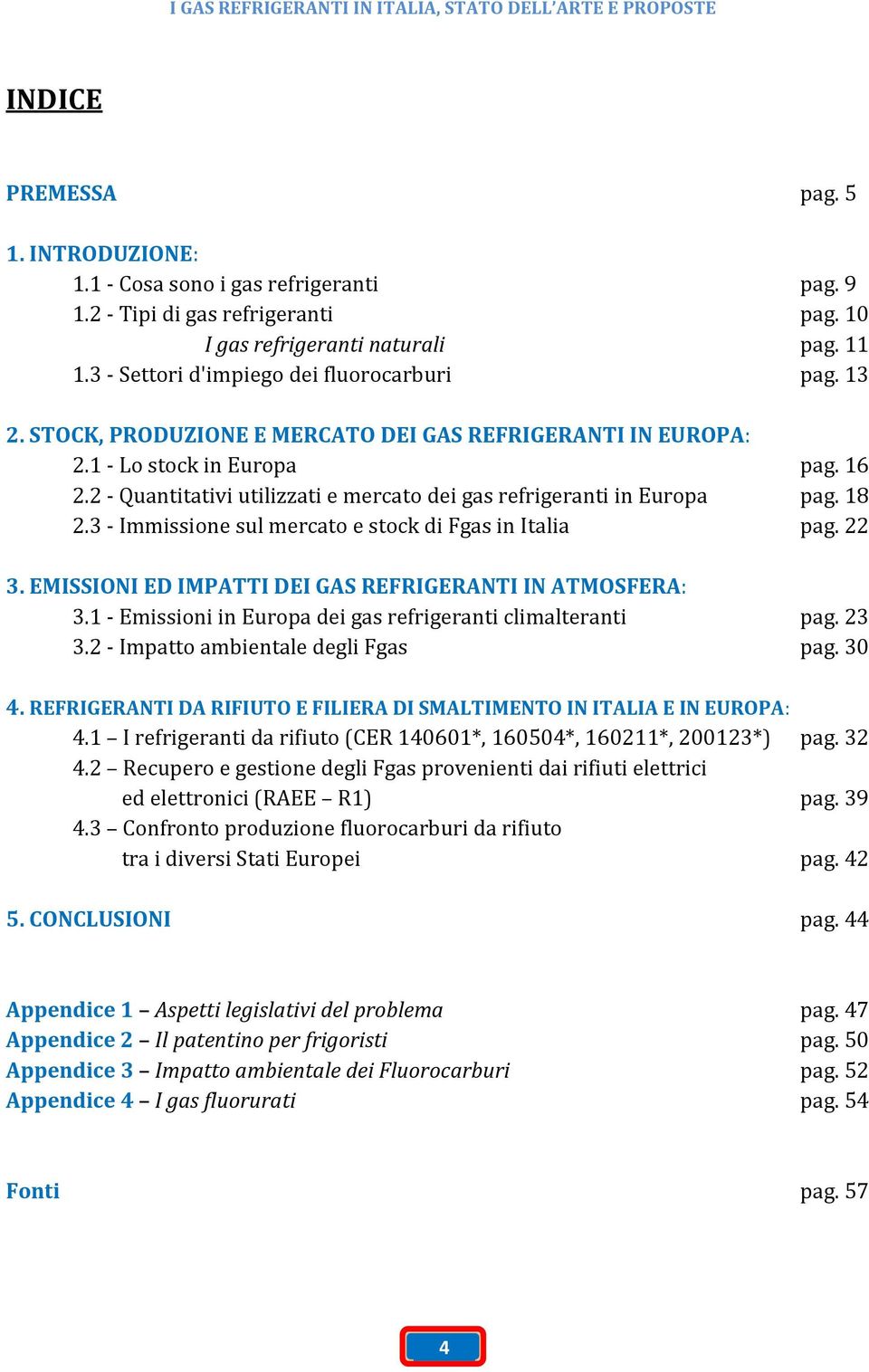 2 - Quantitativi utilizzati e mercato dei gas refrigeranti in Europa pag. 18 2.3 - Immissione sul mercato e stock di Fgas in Italia pag. 22 3.