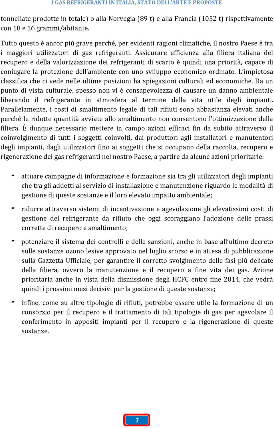 Assicurare efficienza alla filiera italiana del recupero e della valorizzazione dei refrigeranti di scarto è quindi una priorità, capace di coniugare la protezione dell ambiente con uno sviluppo