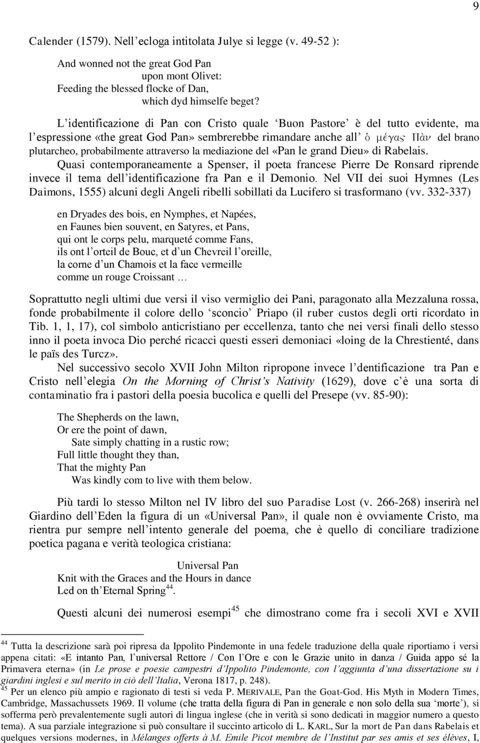 attraverso la mediazione del «Pan le grand Dieu» di Rabelais. Quasi contemporaneamente a Spenser, il poeta francese Pierre De Ronsard riprende invece il tema dell identificazione fra Pan e il Demonio.