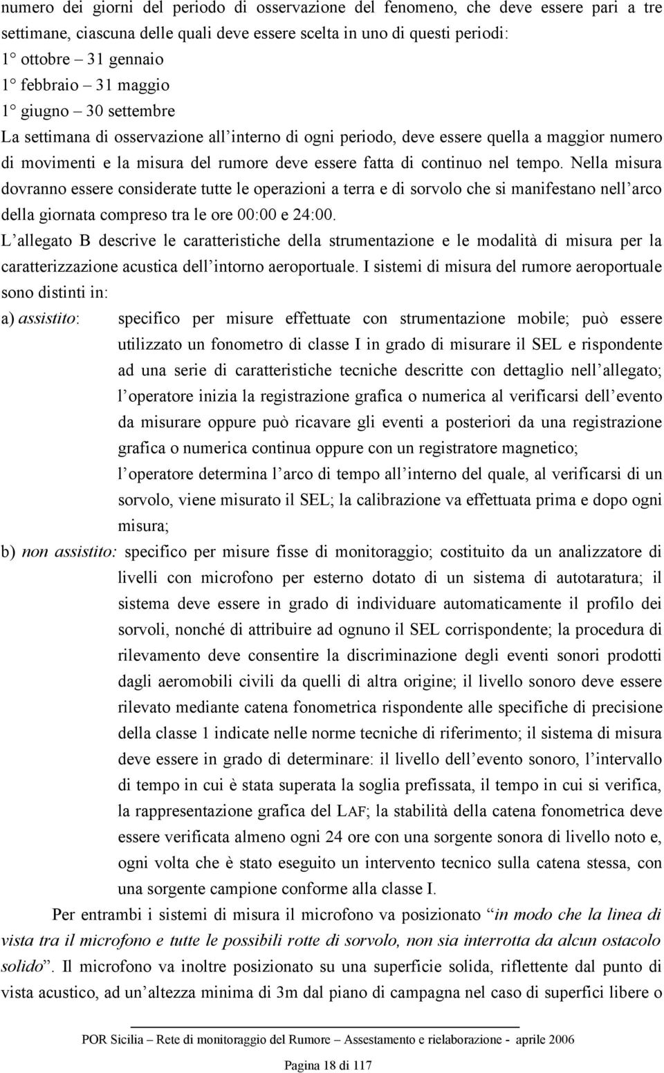 Nella misura dovranno essere considerate tutte le operazioni a terra e di sorvolo che si manifestano nell arco della giornata compreso tra le ore 00:00 e 24:00.