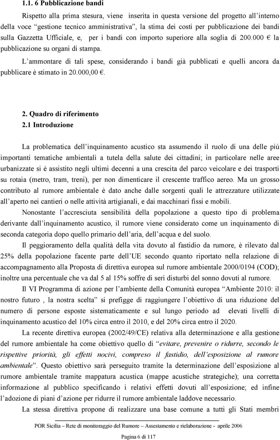 L ammontare di tali spese, considerando i bandi già pubblicati e quelli ancora da pubblicare è stimato in 20.000,00. 2. Quadro di riferimento 2.