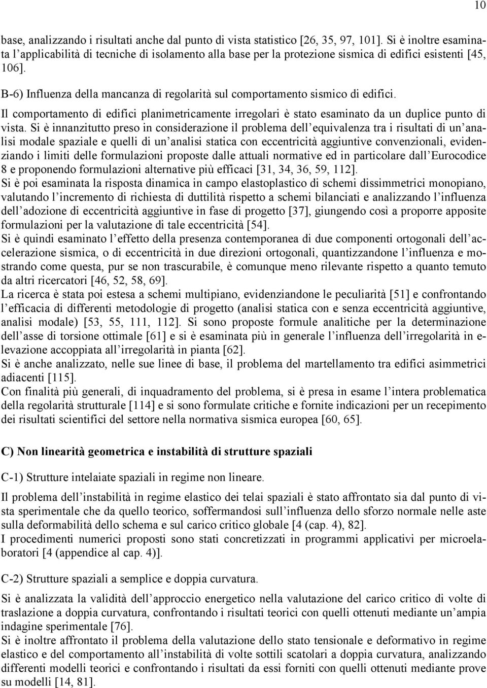 B-6) Influenza della mancanza di regolarità sul comportamento sismico di edifici. Il comportamento di edifici planimetricamente irregolari è stato esaminato da un duplice punto di vista.