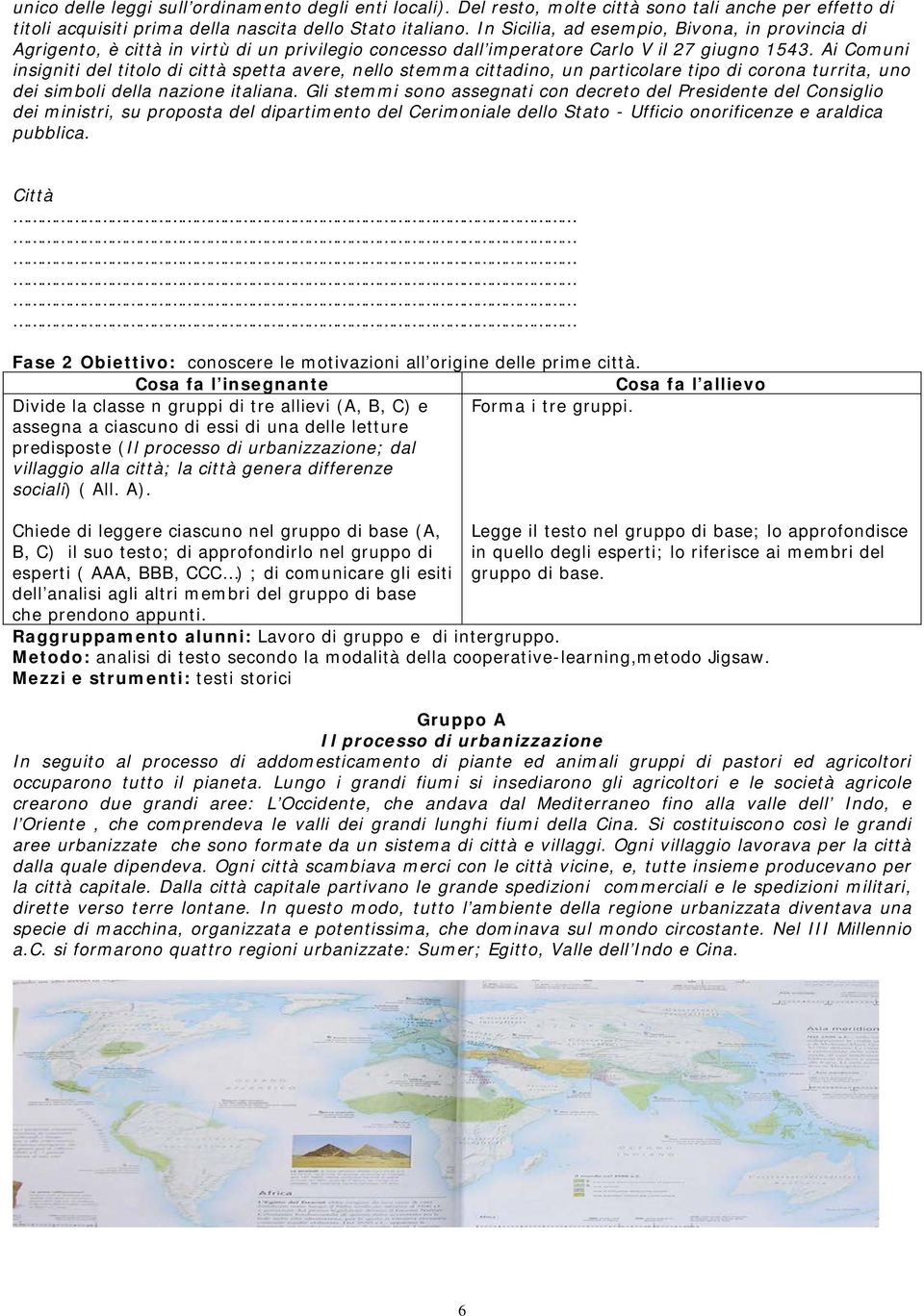 Ai Comuni insigniti del titolo di città spetta avere, nello stemma cittadino, un particolare tipo di corona turrita, uno dei simboli della nazione italiana.