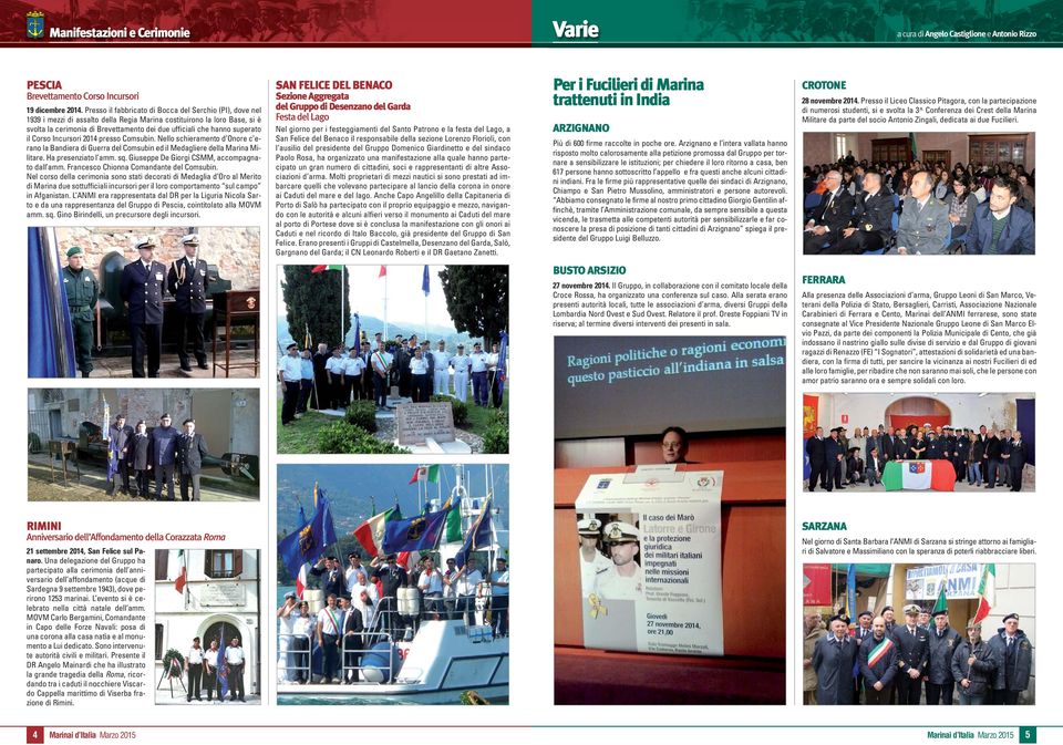 superato il Corso Incursori 2014 presso Comsubin. Nello schieramento d Onore c erano la Bandiera di Guerra del Comsubin ed il Medagliere della Marina Militare. Ha presenziato l amm. sq.