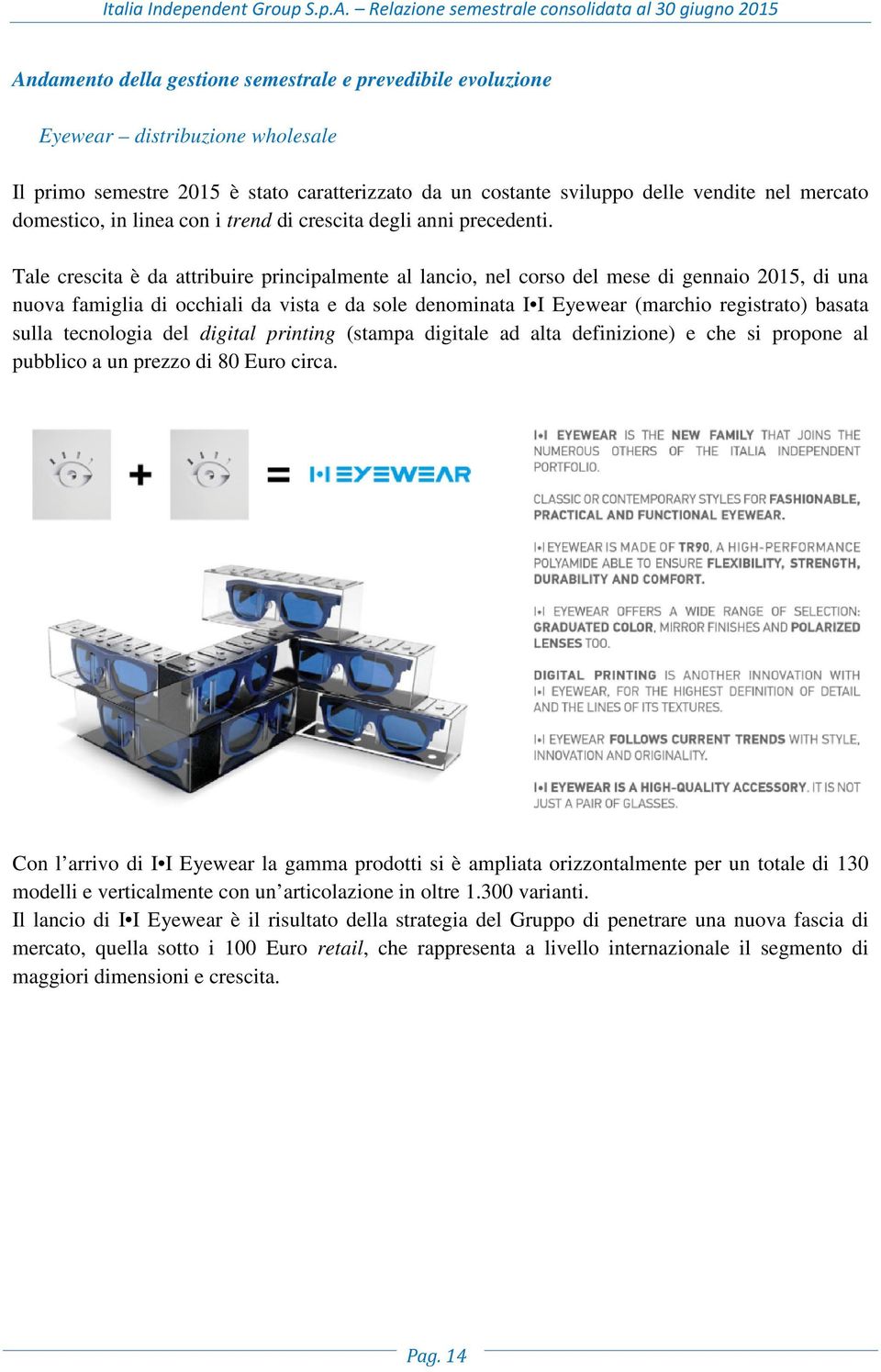 Tale crescita è da attribuire principalmente al lancio, nel corso del mese di gennaio 2015, di una nuova famiglia di occhiali da vista e da sole denominata I I Eyewear (marchio registrato) basata