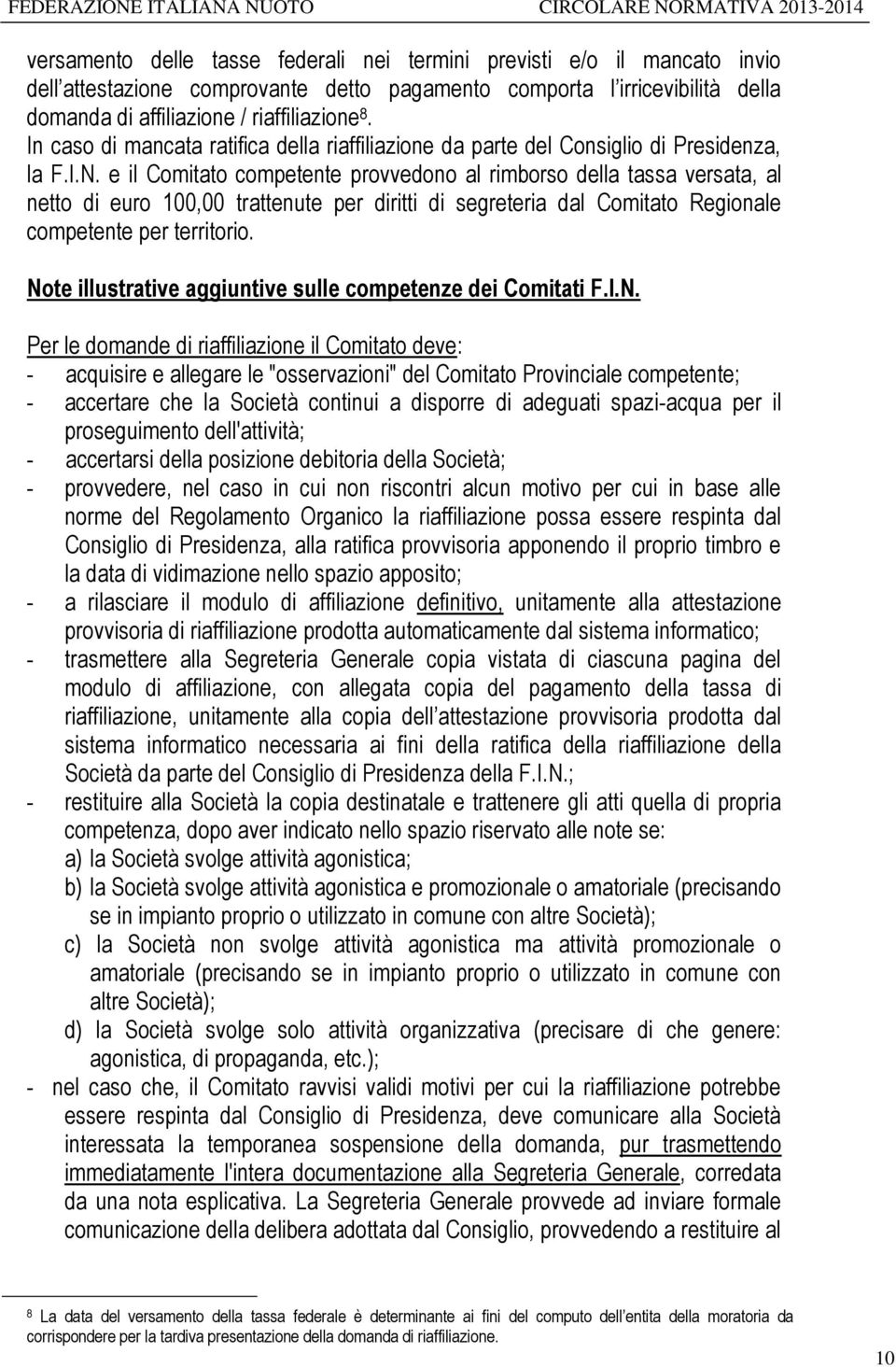 e il Comitato competente provvedono al rimborso della tassa versata, al netto di euro 100,00 trattenute per diritti di segreteria dal Comitato Regionale competente per territorio.