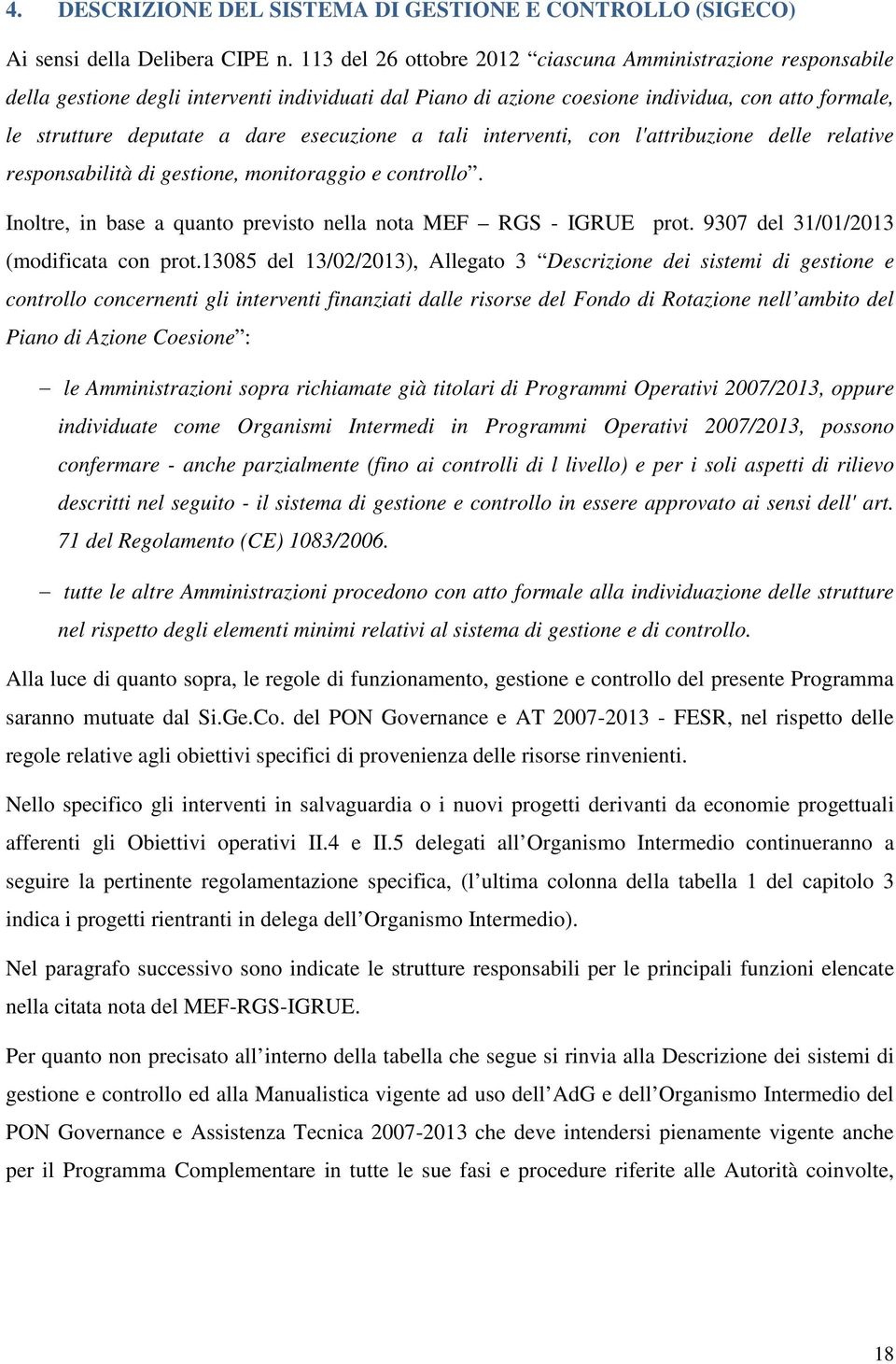 esecuzione a tali interventi, con l'attribuzione delle relative responsabilità di gestione, monitoraggio e controllo. Inoltre, in base a quanto previsto nella nota MEF RGS - IGRUE prot.