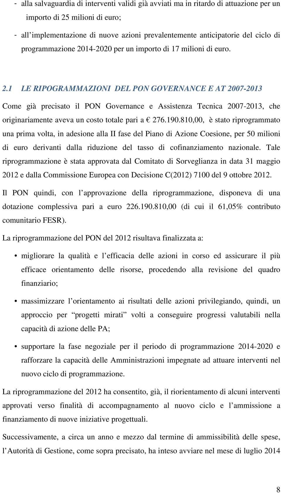 190.810,00, è stato riprogrammato una prima volta, in adesione alla II fase del Piano di Azione Coesione, per 50 milioni di euro derivanti dalla riduzione del tasso di cofinanziamento nazionale.