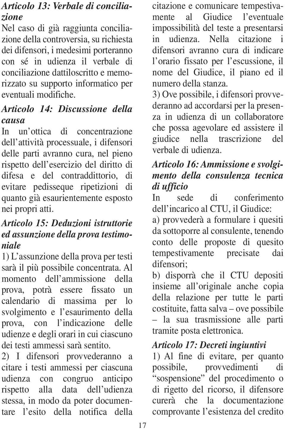 Articolo 14: Discussione della causa In un ottica di concentrazione dell attività processuale, i difensori delle parti avranno cura, nel pieno rispetto dell esercizio del diritto di difesa e del