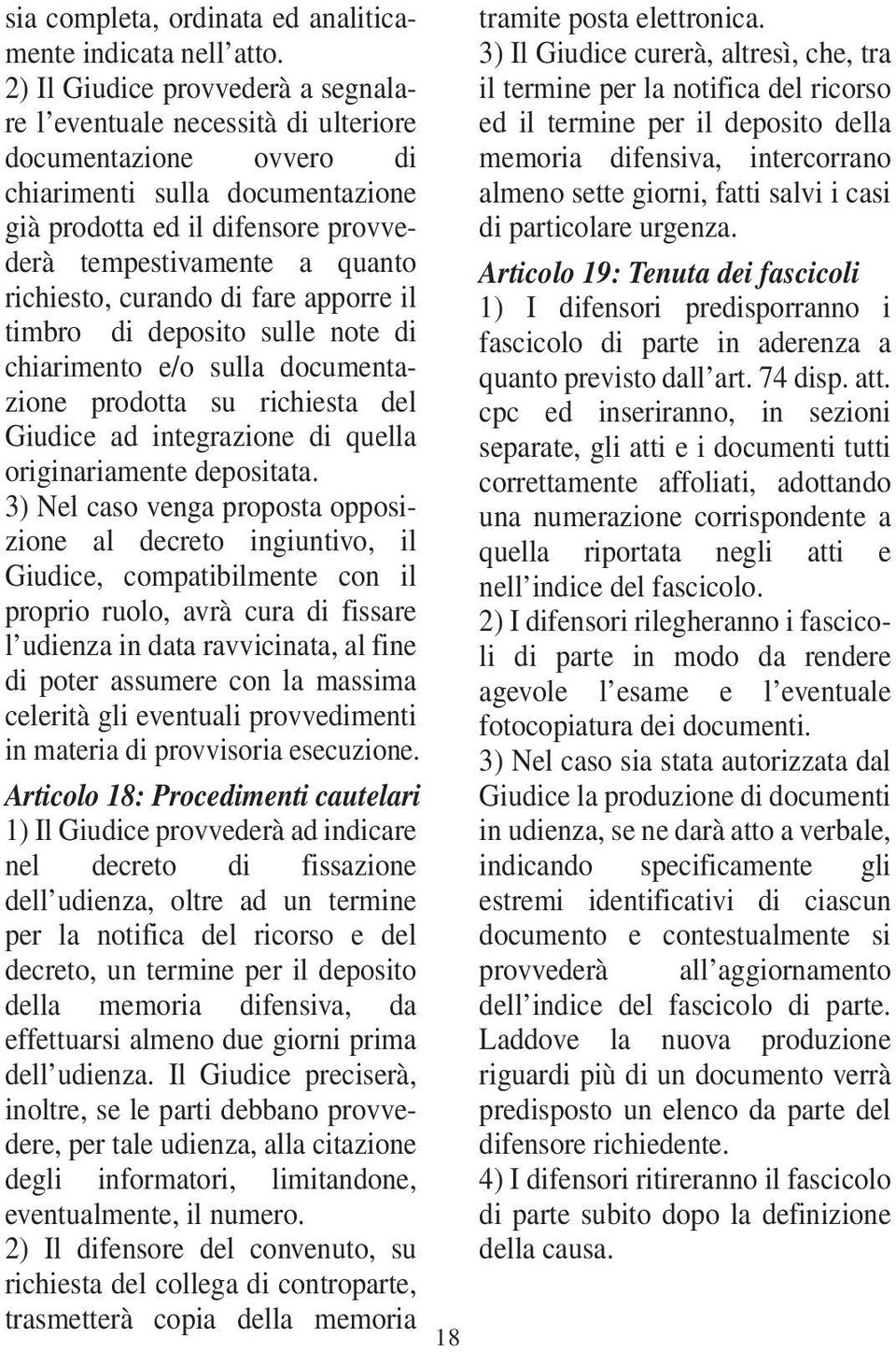 richiesto, curando di fare apporre il timbro di deposito sulle note di chiarimento e/o sulla documentazione prodotta su richiesta del Giudice ad integrazione di quella originariamente depositata.