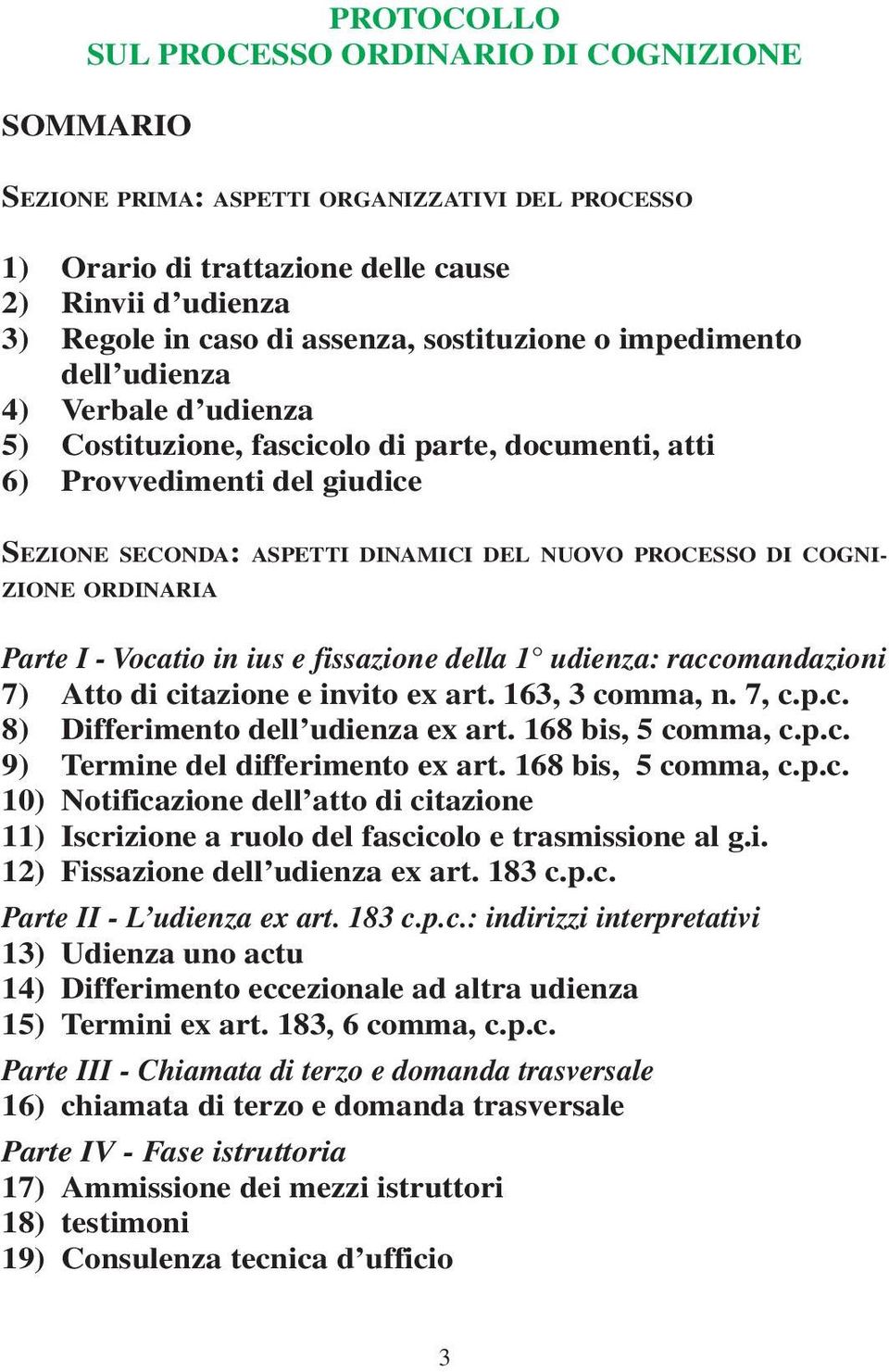 COGNI- ZIONE ORDINARIA Parte I - Vocatio in ius e fissazione della 1 udienza: raccomandazioni 7) Atto di citazione e invito ex art. 163, 3 comma, n. 7, c.p.c. 8) Differimento dell udienza ex art.