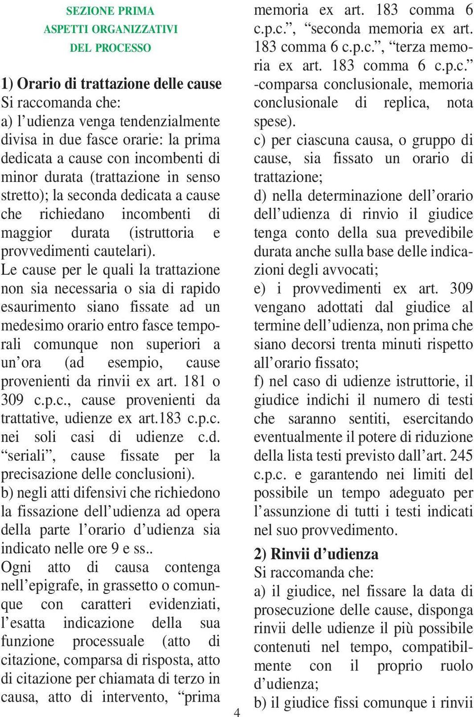 Le cause per le quali la trattazione non sia necessaria o sia di rapido esaurimento siano fissate ad un medesimo orario entro fasce temporali comunque non superiori a un ora (ad esempio, cause